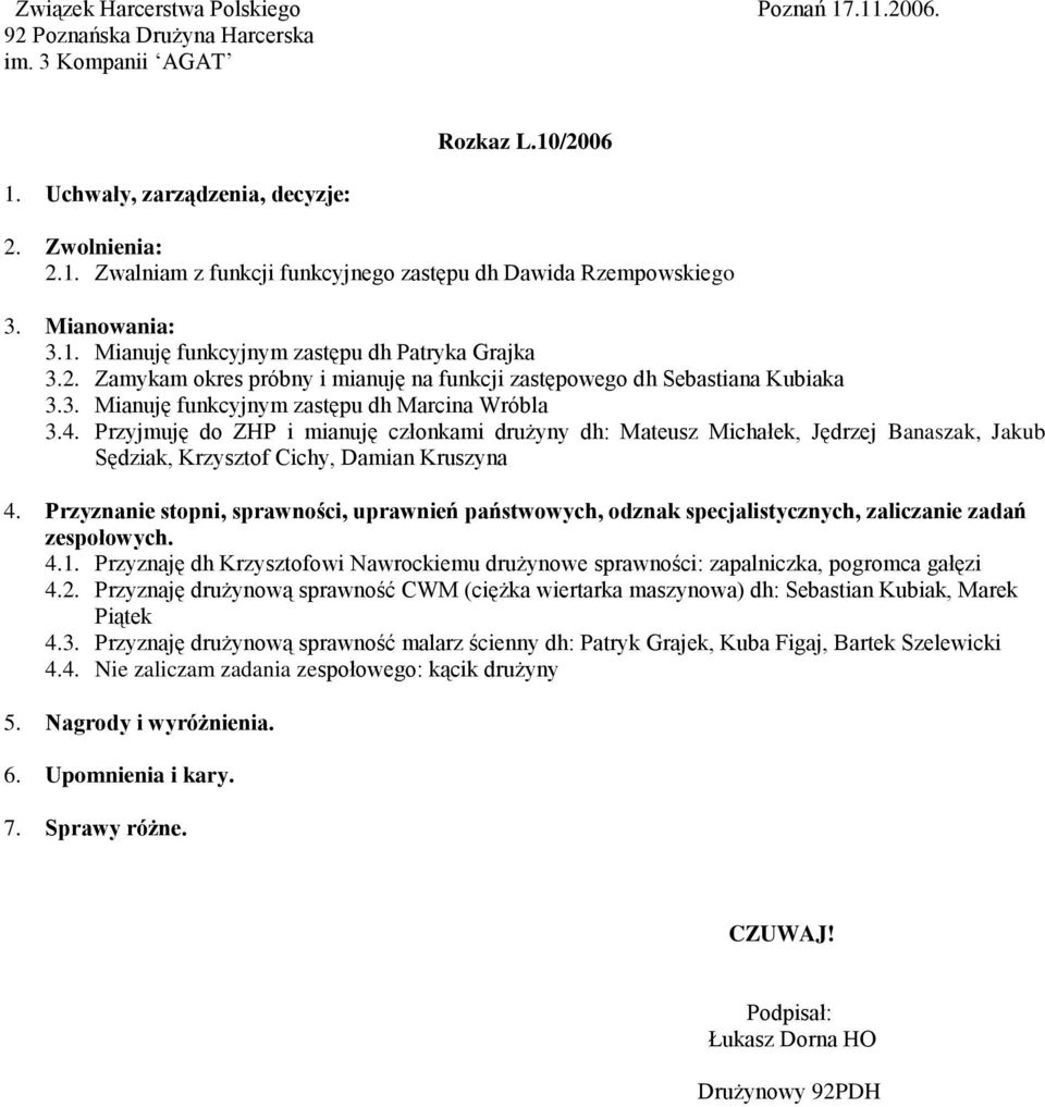 Przyjmuję do ZHP i mianuję członkami drużyny dh: Mateusz Michałek, Jędrzej Banaszak, Jakub Sędziak, Krzysztof Cichy, Damian Kruszyna 4.1.