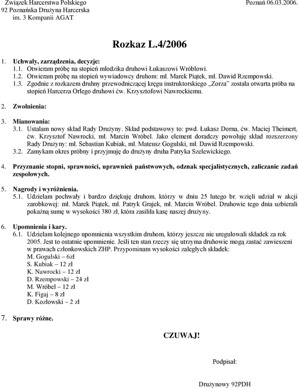 3.1. Ustalam nowy skład Rady Drużyny. Skład podstawowy to: pwd. Łukasz Dorna, ćw. Maciej Theimert, ćw. Krzysztof Nawrocki, mł. Marcin Wróbel.