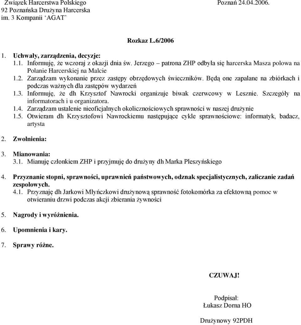 Będą one zapalane na zbiórkach i podczas ważnych dla zastępów wydarzeń 1.3. Informuję, że dh Krzysztof Nawrocki organizuje biwak czerwcowy w Lesznie. Szczegóły na informatorach i u organizatora. 1.4.