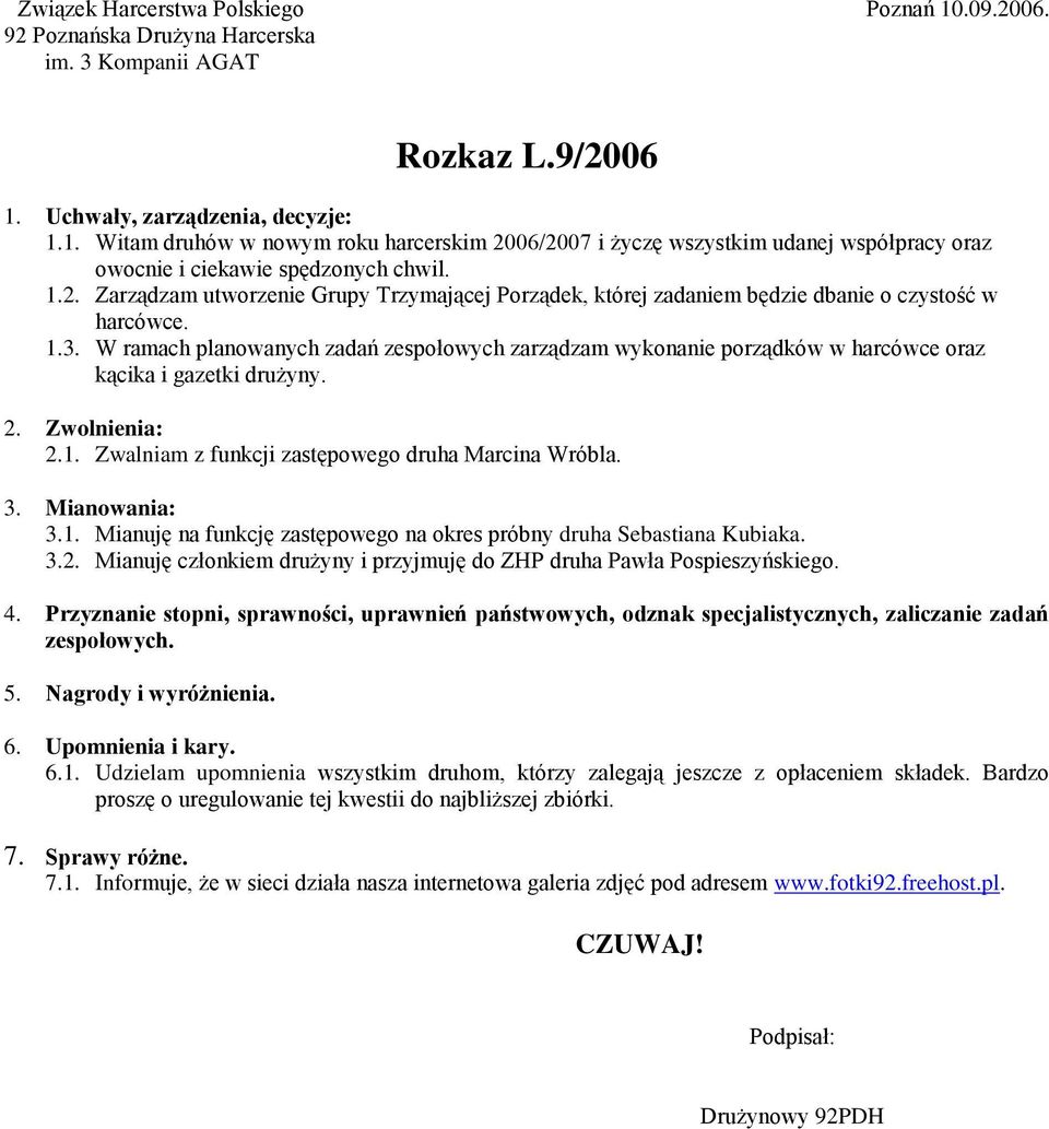 3.2. Mianuję członkiem drużyny i przyjmuję do ZHP druha Pawła Pospieszyńskiego. 6.1. Udzielam upomnienia wszystkim druhom, którzy zalegają jeszcze z opłaceniem składek.