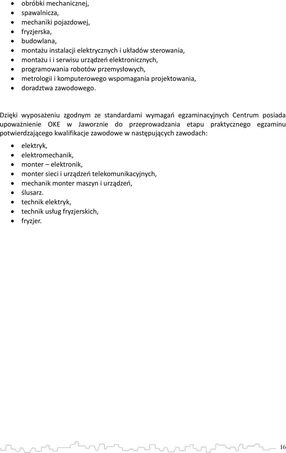 Dzięki wyposażeniu zgodnym ze standardami wymagań egzaminacyjnych Centrum posiada upoważnienie OKE w Jaworznie do przeprowadzania etapu praktycznego egzaminu potwierdzającego