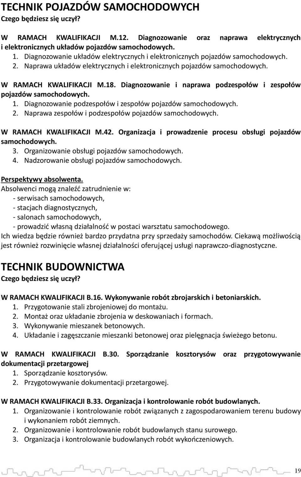 Diagnozowanie i naprawa podzespołów i zespołów pojazdów samochodowych. 1. Diagnozowanie podzespołów i zespołów pojazdów samochodowych. 2. Naprawa zespołów i podzespołów pojazdów samochodowych.