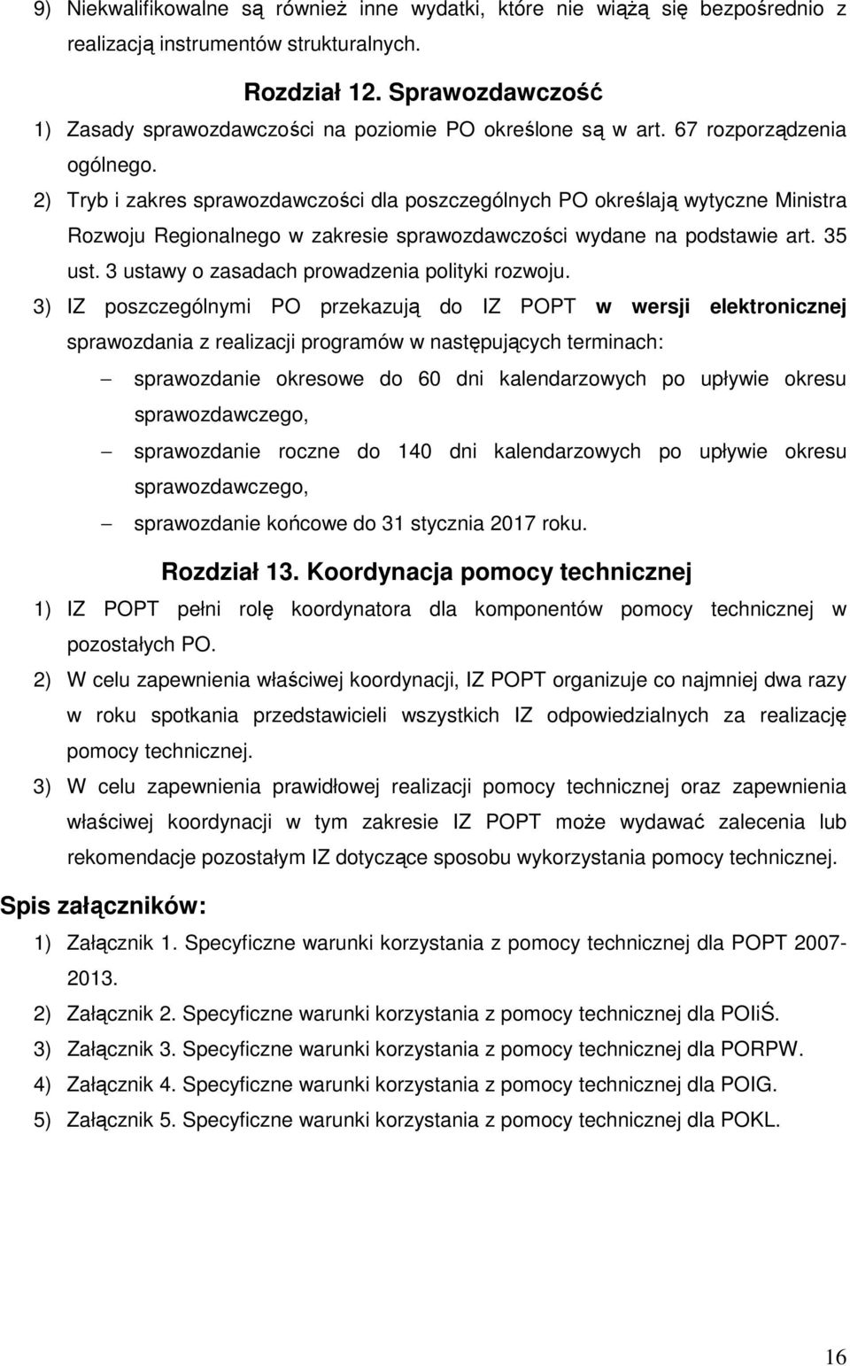 2) Tryb i zakres sprawozdawczości dla poszczególnych PO określają wytyczne Ministra Rozwoju Regionalnego w zakresie sprawozdawczości wydane na podstawie art. 35 ust.