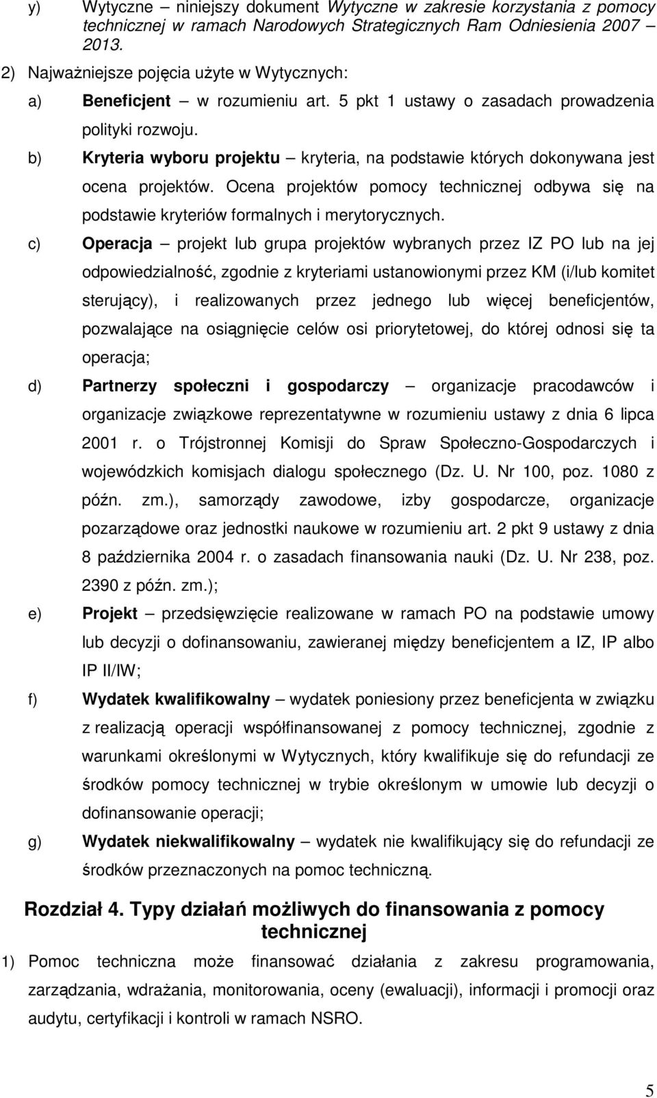 b) Kryteria wyboru projektu kryteria, na podstawie których dokonywana jest ocena projektów. Ocena projektów pomocy technicznej odbywa się na podstawie kryteriów formalnych i merytorycznych.