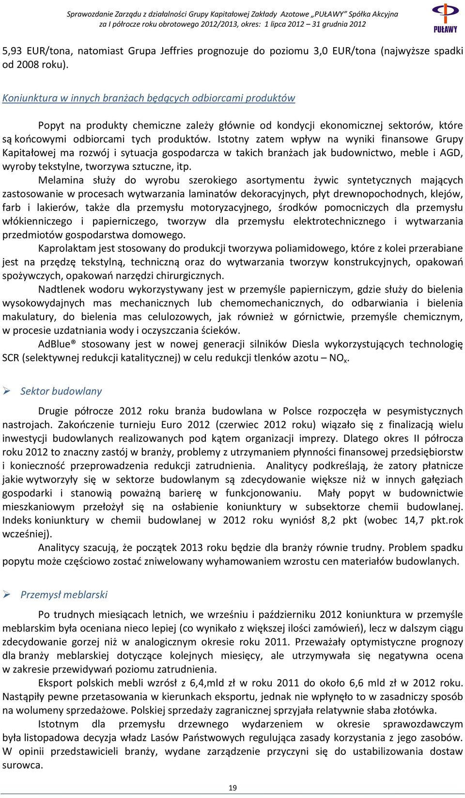 Istotny zatem wpływ na wyniki finansowe Grupy Kapitałowej ma rozwój i sytuacja gospodarcza w takich branżach jak budownictwo, meble i AGD, wyroby tekstylne, tworzywa sztuczne, itp.