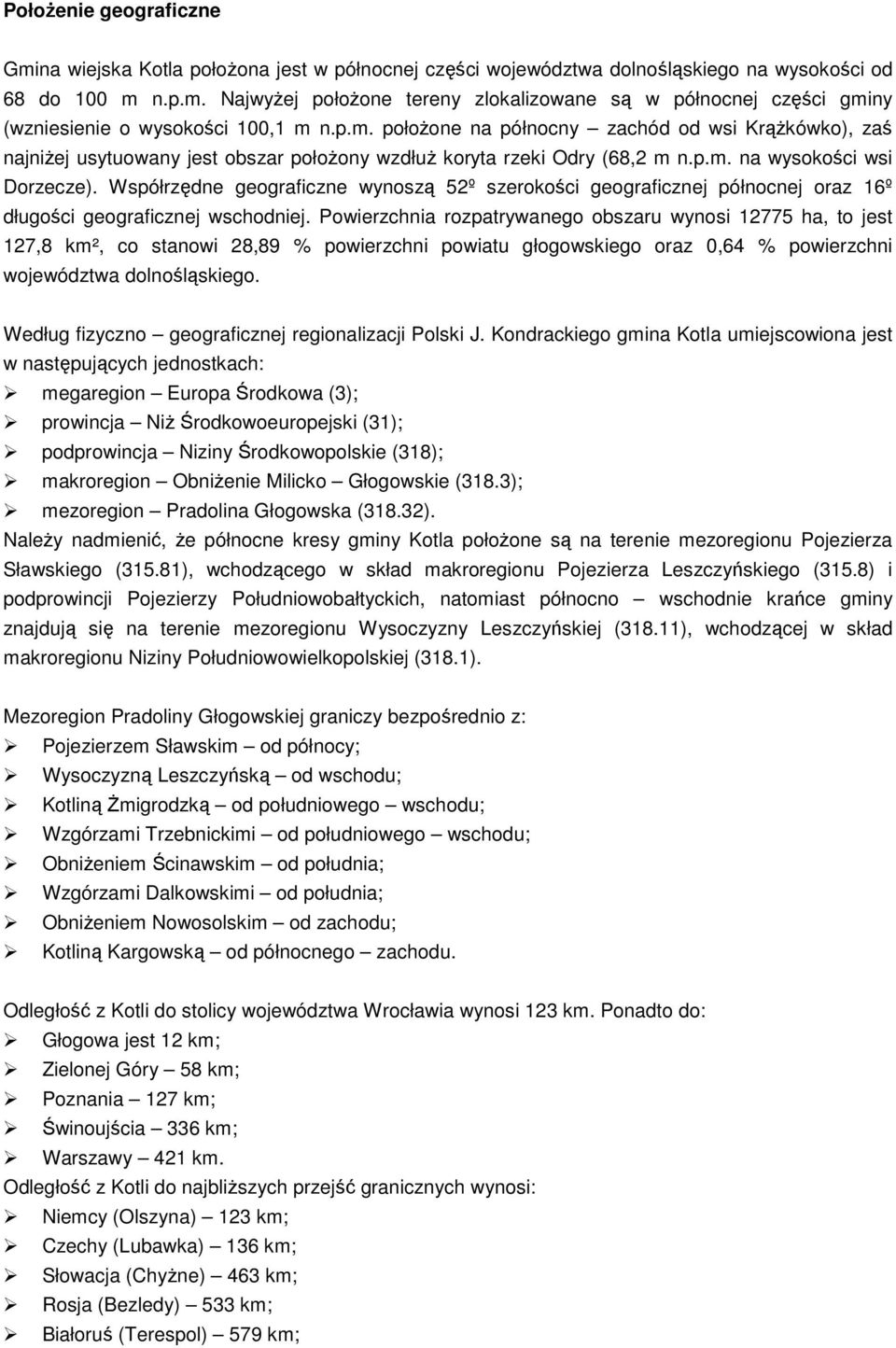 Współrzędne geograficzne wynoszą 52º szerokości geograficznej północnej oraz 16º długości geograficznej wschodniej.