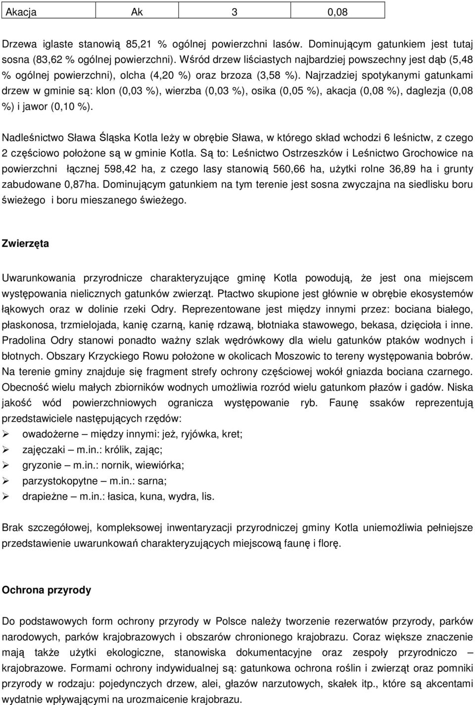 Najrzadziej spotykanymi gatunkami drzew w gminie są: klon (0,03 %), wierzba (0,03 %), osika (0,05 %), akacja (0,08 %), daglezja (0,08 %) i jawor (0,10 %).