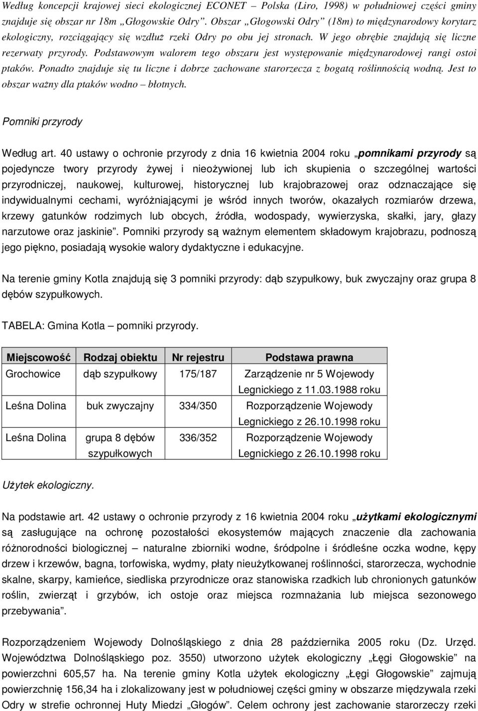 Podstawowym walorem tego obszaru jest występowanie międzynarodowej rangi ostoi ptaków. Ponadto znajduje się tu liczne i dobrze zachowane starorzecza z bogatą roślinnością wodną.