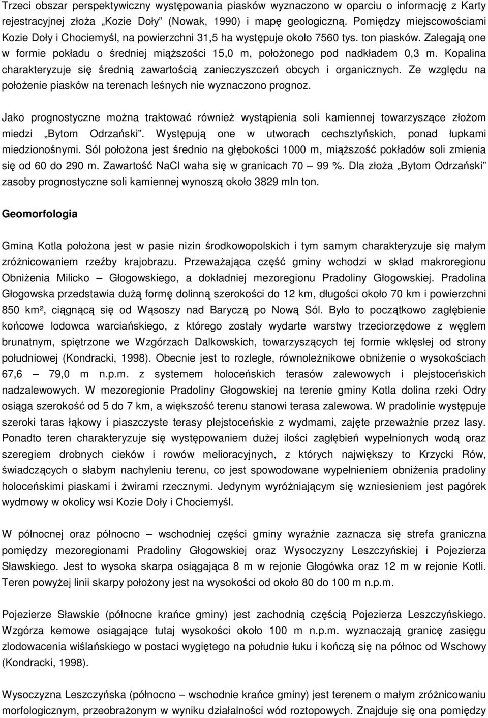 Zalegają one w formie pokładu o średniej miąŝszości 15,0 m, połoŝonego pod nadkładem 0,3 m. Kopalina charakteryzuje się średnią zawartością zanieczyszczeń obcych i organicznych.