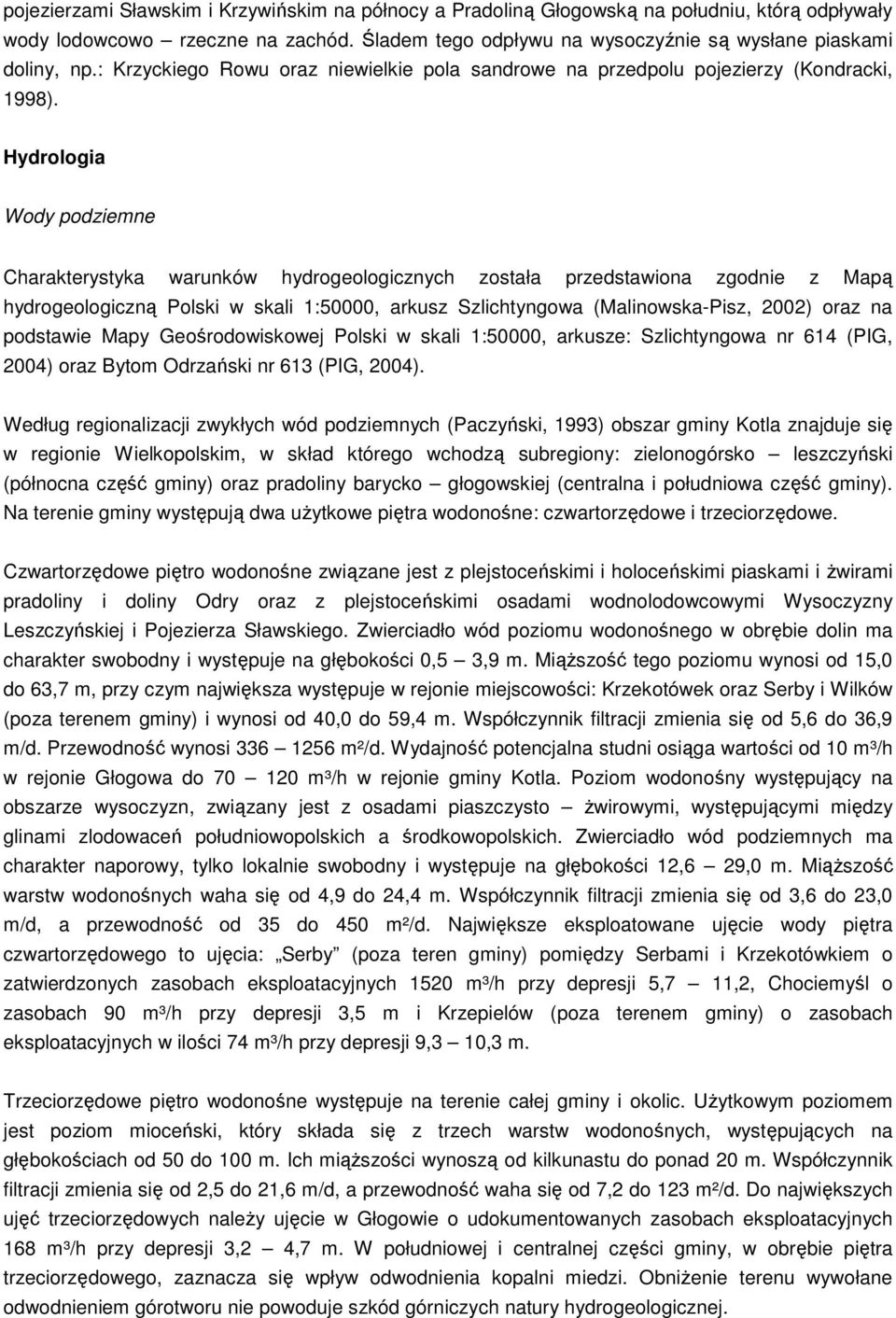 Hydrologia Wody podziemne Charakterystyka warunków hydrogeologicznych została przedstawiona zgodnie z Mapą hydrogeologiczną Polski w skali 1:50000, arkusz Szlichtyngowa (Malinowska-Pisz, 2002) oraz