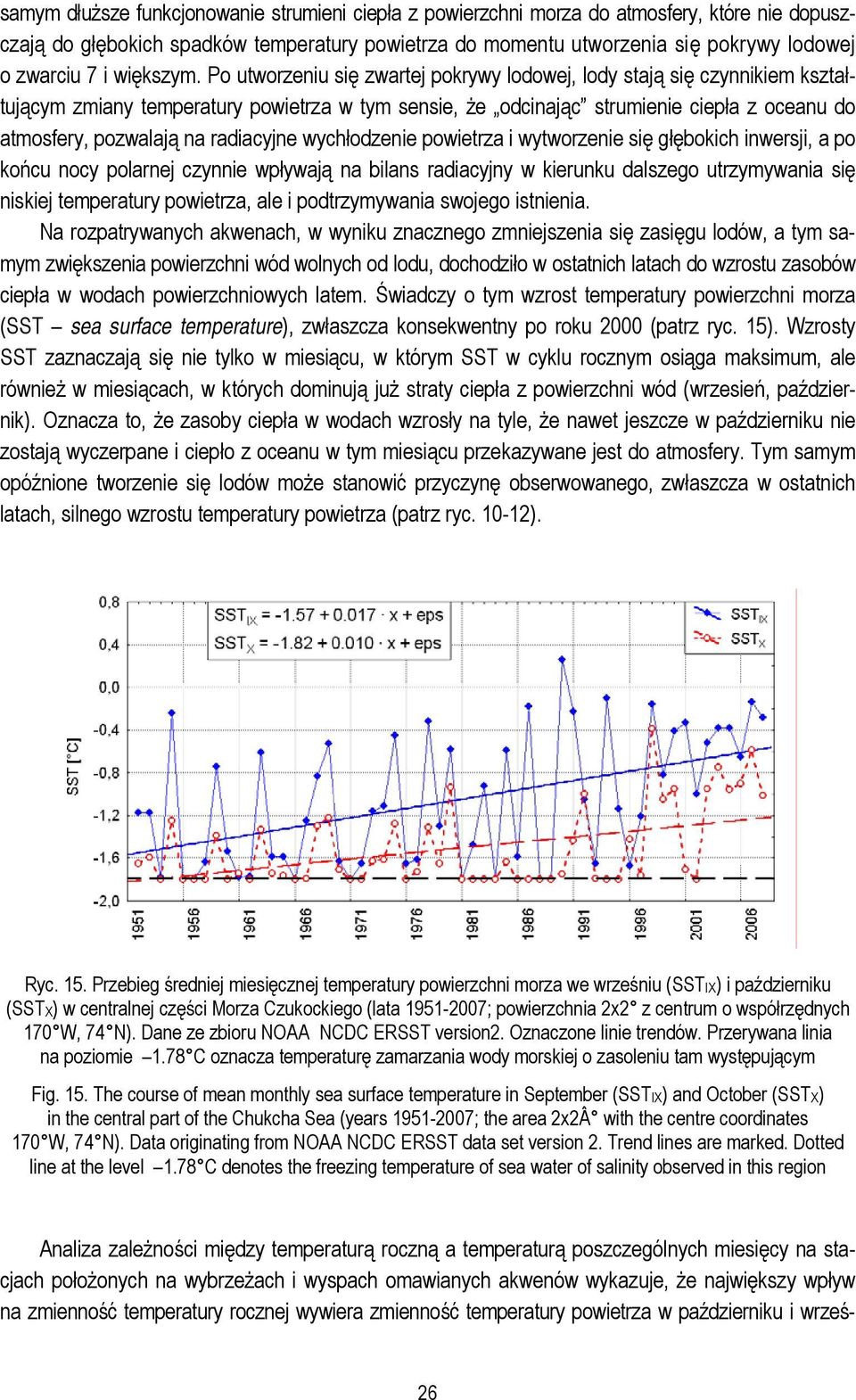 Po utworzeniu się zwartej pokrywy lodowej, lody stają się czynnikiem kształtującym zmiany temperatury powietrza w tym sensie, że odcinając strumienie ciepła z oceanu do atmosfery, pozwalają na