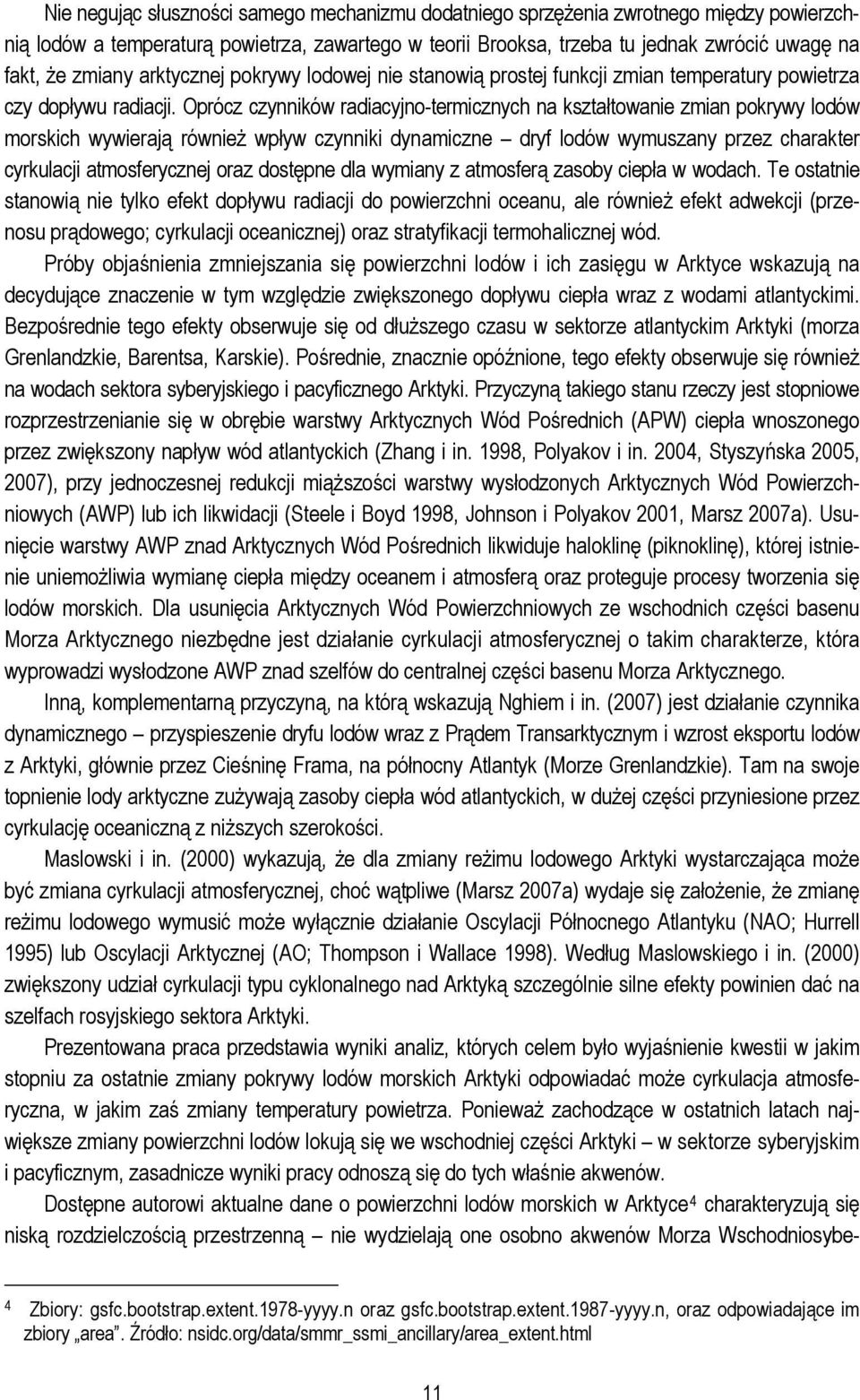 Oprócz czynników radiacyjno-termicznych na kształtowanie zmian pokrywy lodów morskich wywierają również wpływ czynniki dynamiczne dryf lodów wymuszany przez charakter cyrkulacji atmosferycznej oraz