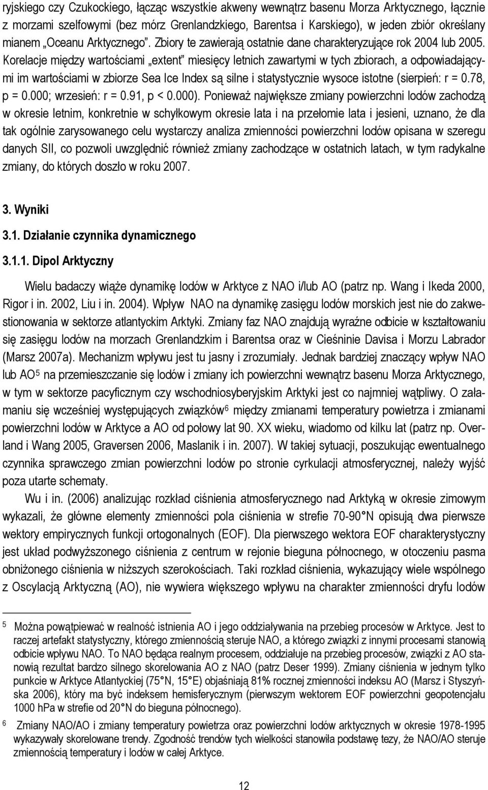 Korelacje między wartościami extent miesięcy letnich zawartymi w tych zbiorach, a odpowiadającymi im wartościami w zbiorze Sea Ice Index są silne i statystycznie wysoce istotne (sierpień: r = 0.