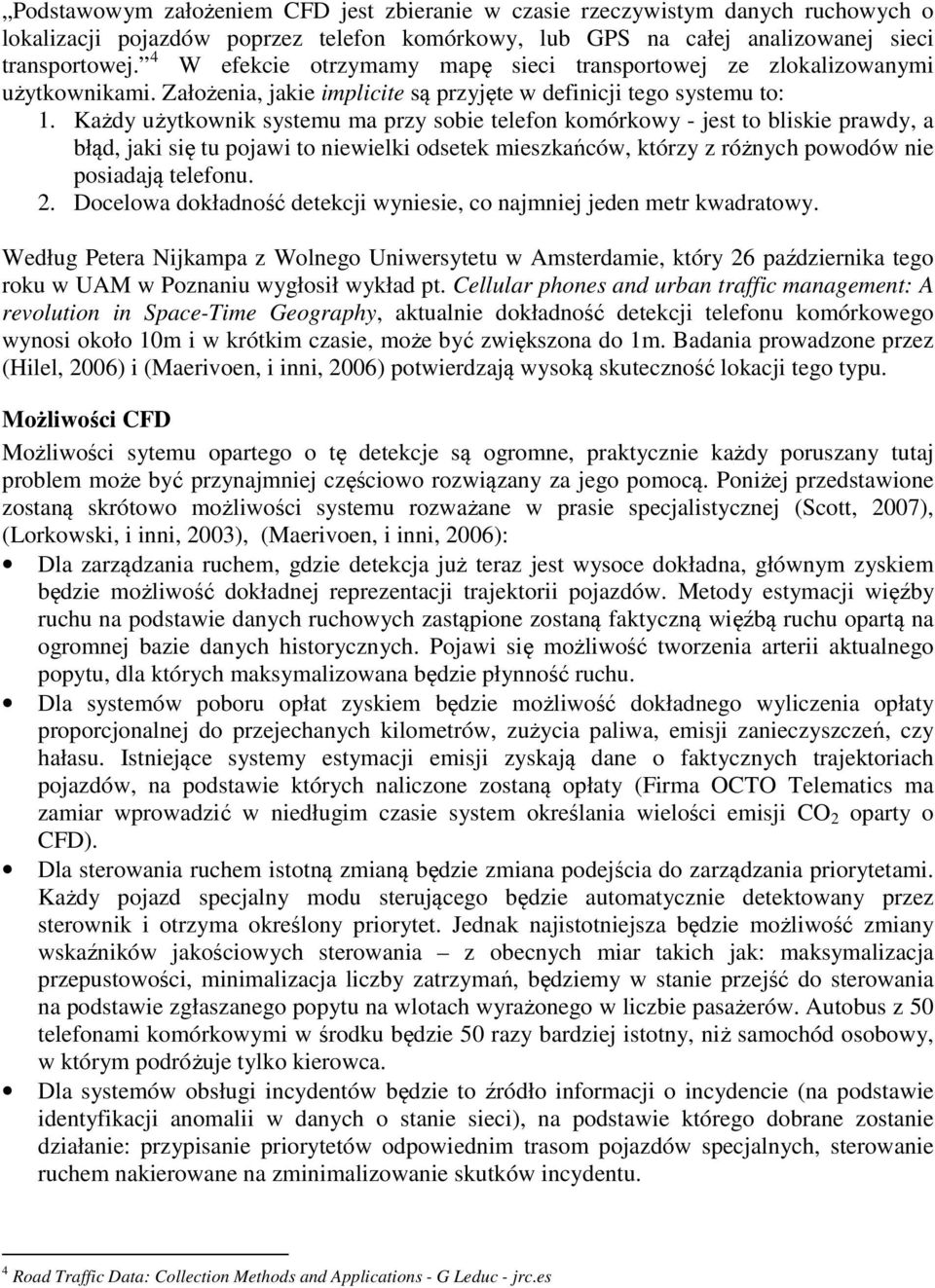 Każdy użytkownik systemu ma przy sobie telefon komórkowy - jest to bliskie prawdy, a błąd, jaki się tu pojawi to niewielki odsetek mieszkańców, którzy z różnych powodów nie posiadają telefonu. 2.