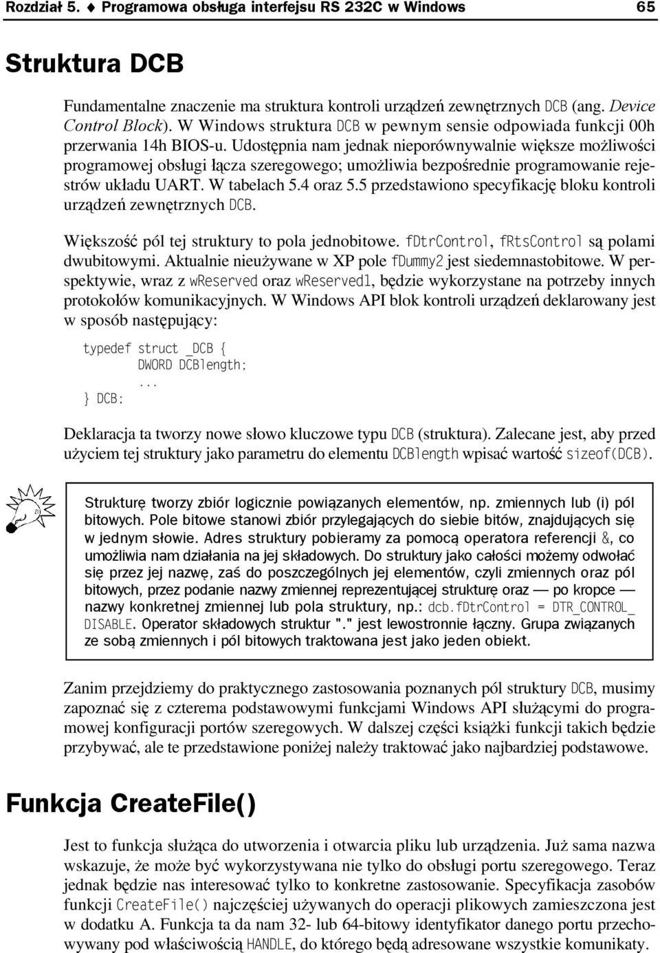 Udostępnia nam jednak nieporównywalnie większe możliwości programowej obsługi łącza szeregowego; umożliwia bezpośrednie programowanie rejestrów układu UART. W tabelach 5.4 oraz 5.