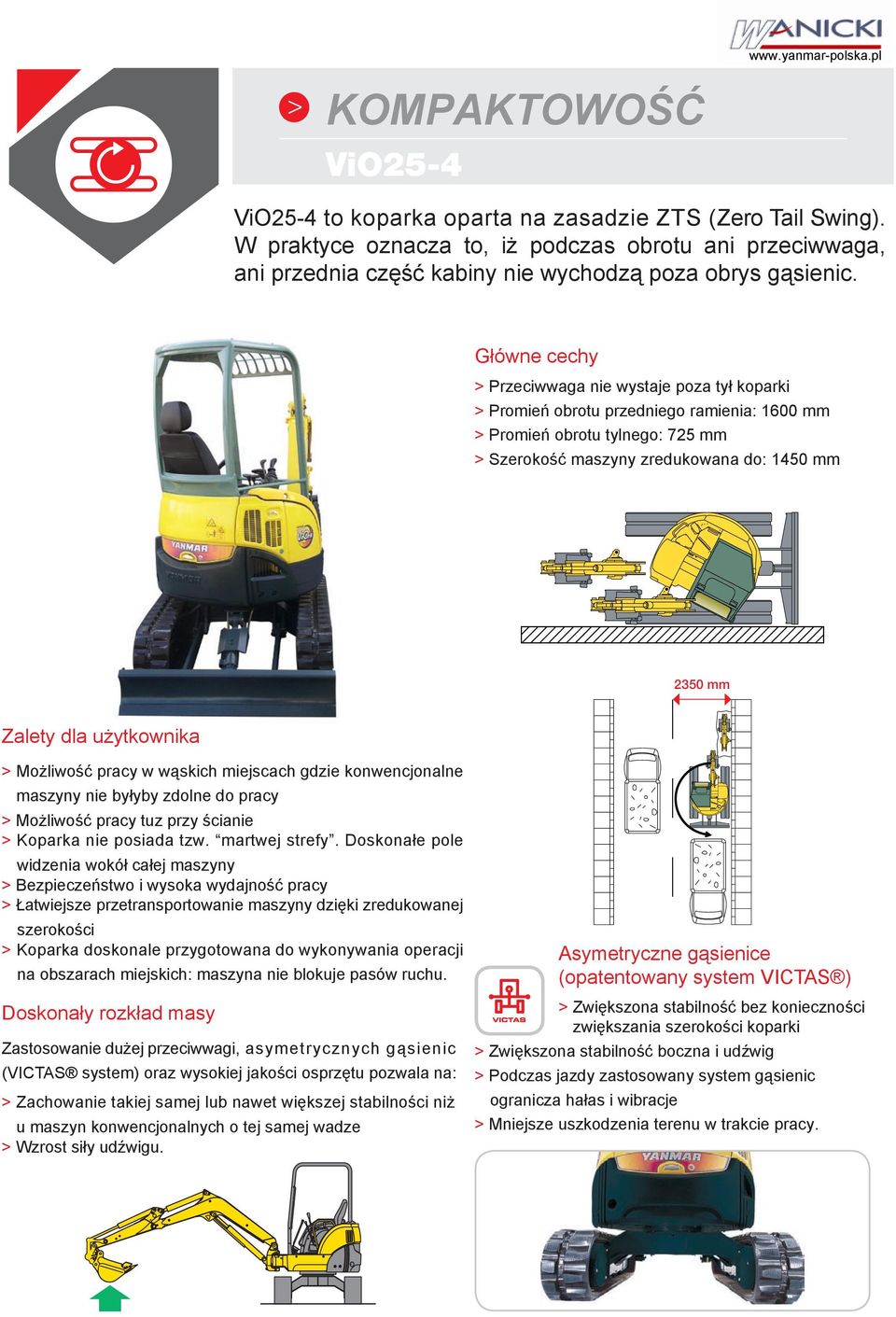 Główne cechy > Przeciwwaga nie wystaje poza tył koparki > Promień obrotu przedniego ramienia: 1600 mm > Promień obrotu tylnego: 725 mm > Szerokość maszyny zredukowana do: 1450 mm 2350 mm Zalety dla