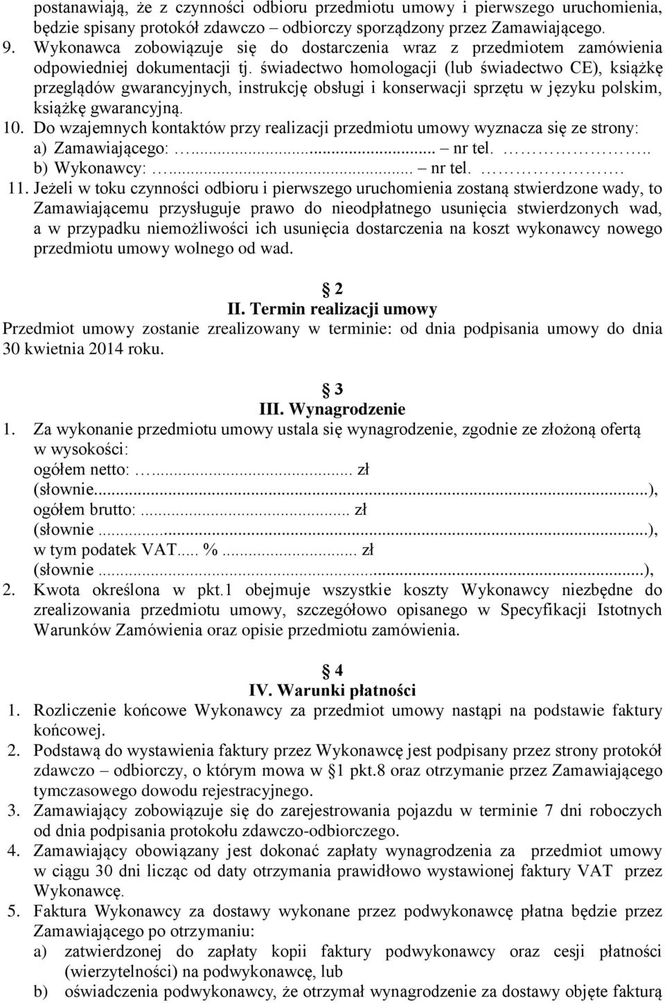 świadectwo homologacji (lub świadectwo CE), książkę przeglądów gwarancyjnych, instrukcję obsługi i konserwacji sprzętu w języku polskim, książkę gwarancyjną. 10.