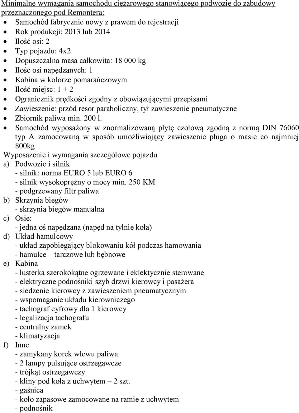 Zawieszenie: przód resor paraboliczny, tył zawieszenie pneumatyczne Zbiornik paliwa min. 200 l.