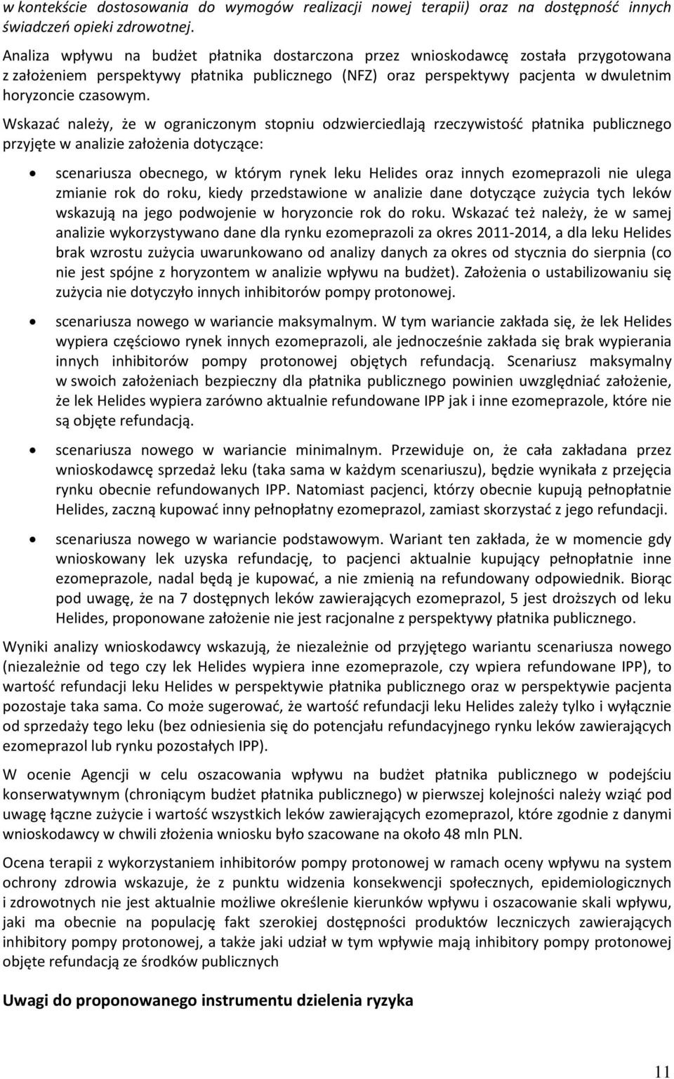 Wskazać należy, że w ograniczonym stopniu odzwierciedlają rzeczywistość płatnika publicznego przyjęte w analizie założenia dotyczące: scenariusza obecnego, w którym rynek leku Helides oraz innych