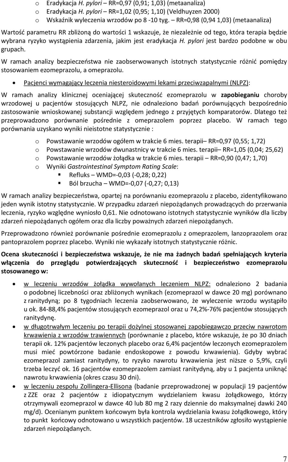 pylori jest bardzo podobne w obu grupach. W ramach analizy bezpieczeństwa nie zaobserwowanych istotnych statystycznie różnić pomiędzy stosowaniem ezomeprazolu, a omeprazolu.