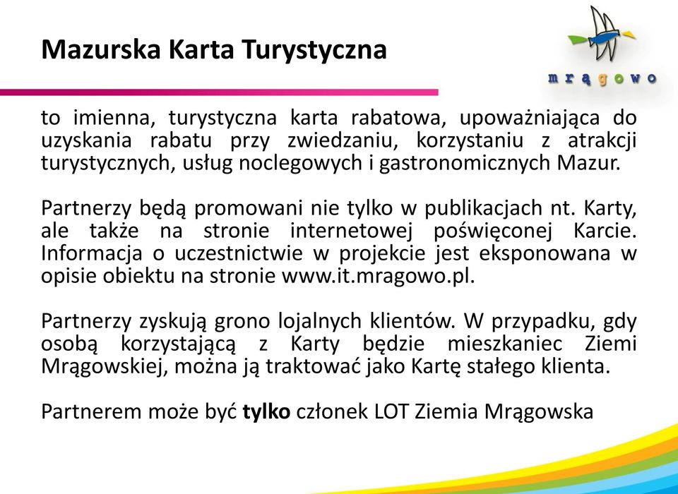 Informacja o uczestnictwie w projekcie jest eksponowana w opisie obiektu na stronie www.it.mragowo.pl. Partnerzy zyskują grono lojalnych klientów.