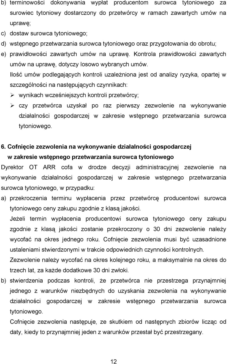 Ilość umów podlegających kontroli uzależniona jest od analizy ryzyka, opartej w szczególności na następujących czynnikach: wynikach wcześniejszych kontroli przetwórcy; czy przetwórca uzyskał po raz