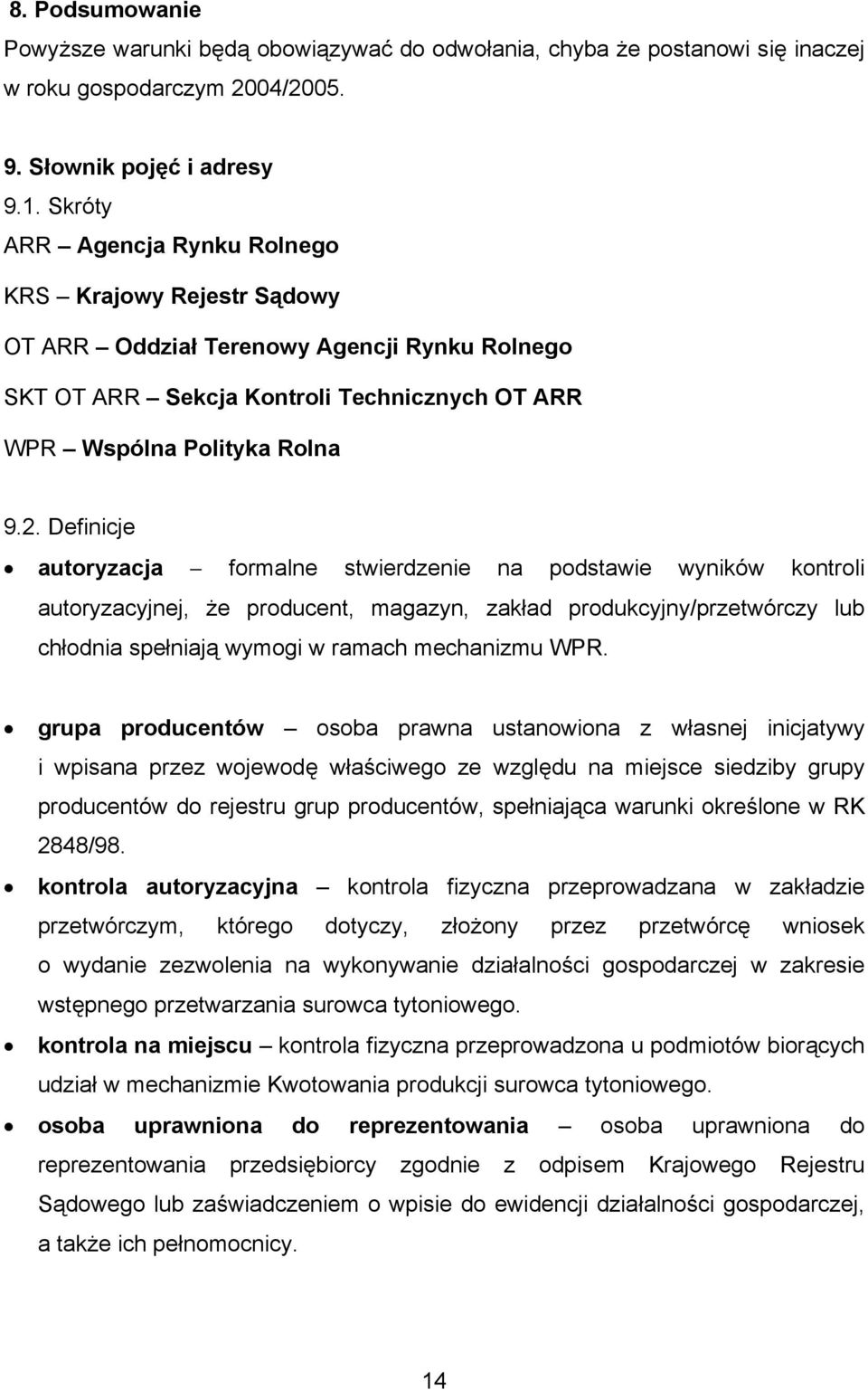 Definicje autoryzacja formalne stwierdzenie na podstawie wyników kontroli autoryzacyjnej, że producent, magazyn, zakład produkcyjny/przetwórczy lub chłodnia spełniają wymogi w ramach mechanizmu WPR.