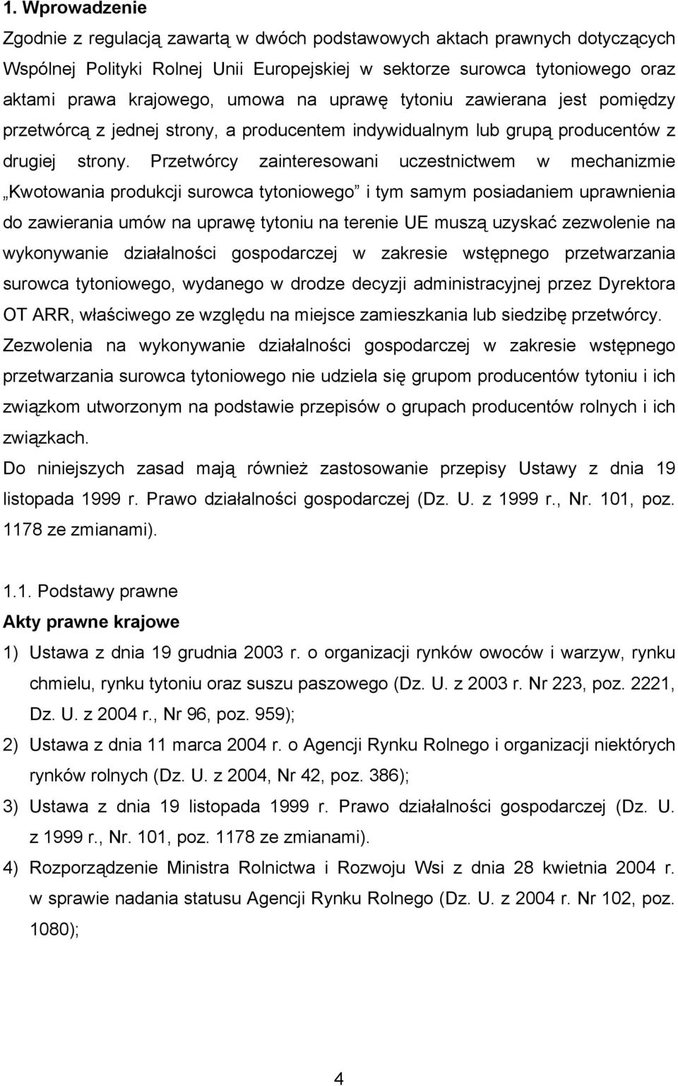 Przetwórcy zainteresowani uczestnictwem w mechanizmie Kwotowania produkcji surowca tytoniowego i tym samym posiadaniem uprawnienia do zawierania umów na uprawę tytoniu na terenie UE muszą uzyskać