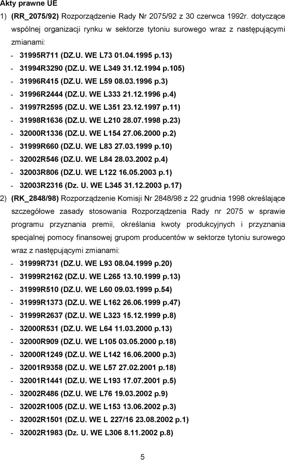 11) - 31998R1636 (DZ.U. WE L210 28.07.1998 p.23) - 32000R1336 (DZ.U. WE L154 27.06.2000 p.2) - 31999R660 (DZ.U. WE L83 27.03.1999 p.10) - 32002R546 (DZ.U. WE L84 28.03.2002 p.4) - 32003R806 (DZ.U. WE L122 16.