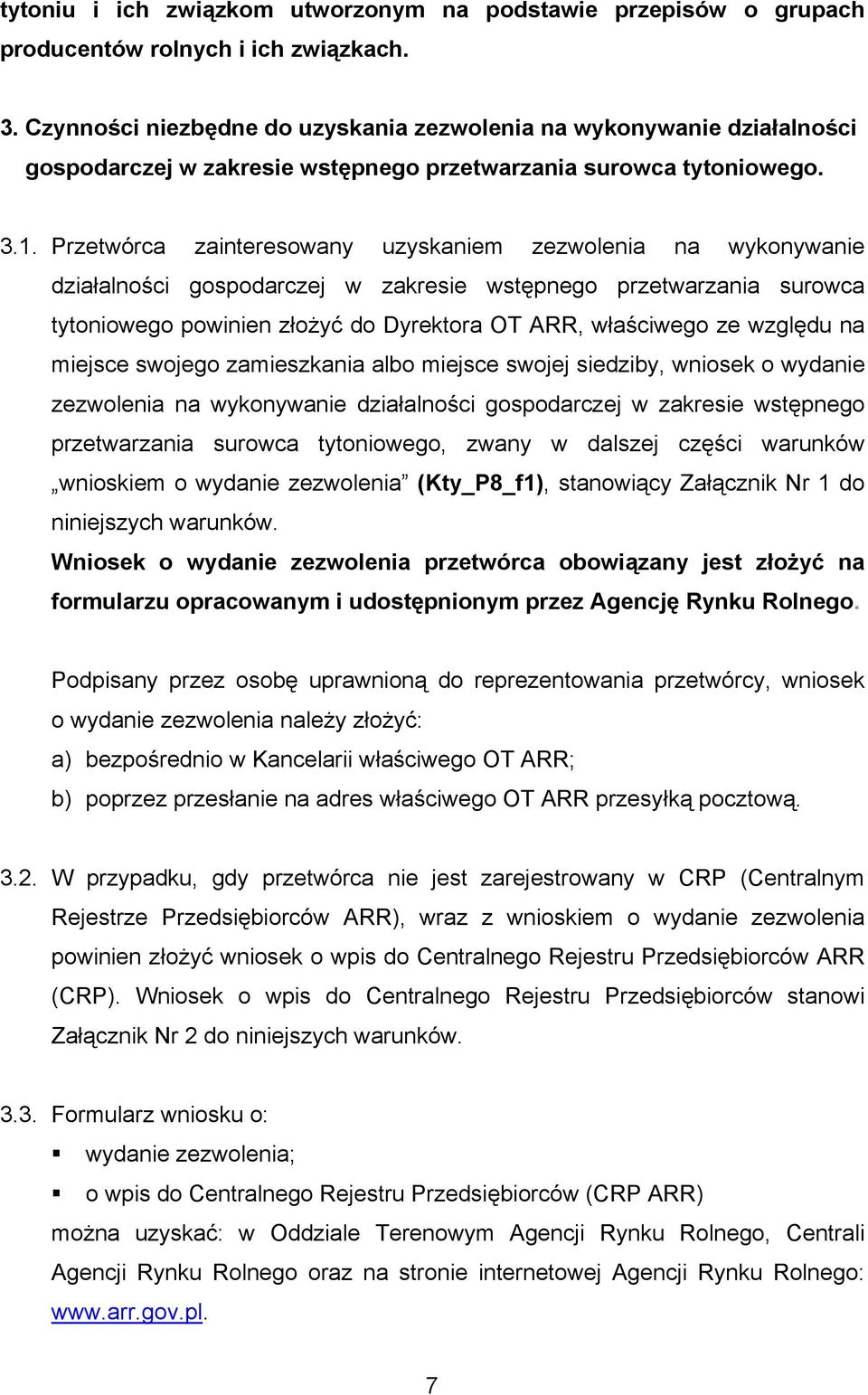 Przetwórca zainteresowany uzyskaniem zezwolenia na wykonywanie działalności gospodarczej w zakresie wstępnego przetwarzania surowca tytoniowego powinien złożyć do Dyrektora OT ARR, właściwego ze