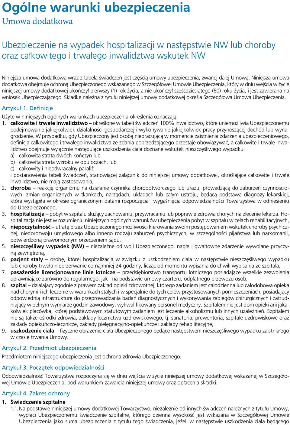 Niniejsza umowa dodatkowa obejmuje ochroną Ubezpieczonego wskazanego w Szczegółowej Umowie Ubezpieczenia, który w dniu wejścia w życie niniejszej umowy dodatkowej ukończył pierwszy (1) rok życia, a