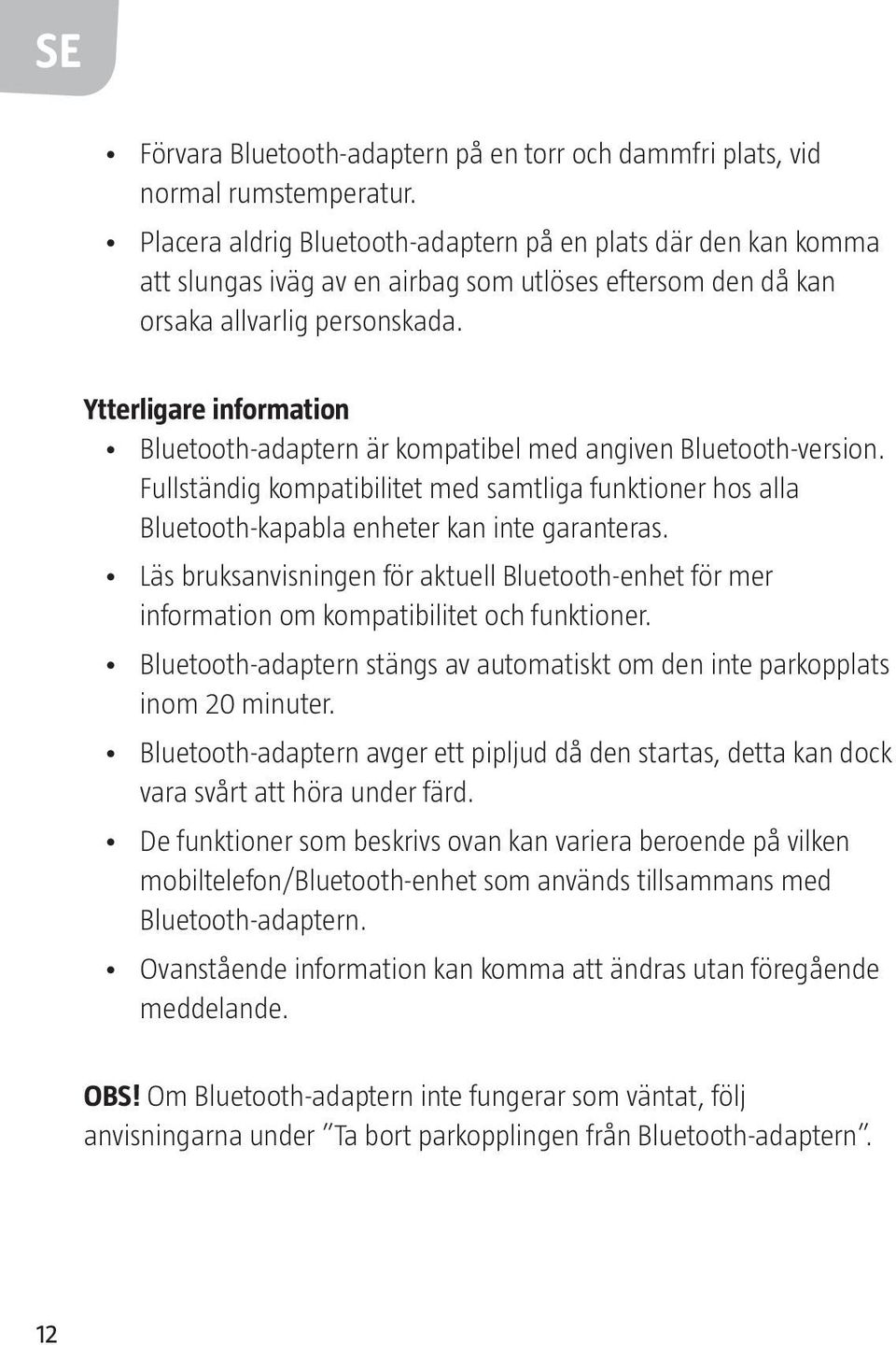 Ytterligare information Bluetooth-adaptern är kompatibel med angiven Bluetooth-version. Fullständig kompatibilitet med samtliga funktioner hos alla Bluetooth-kapabla enheter kan inte garanteras.