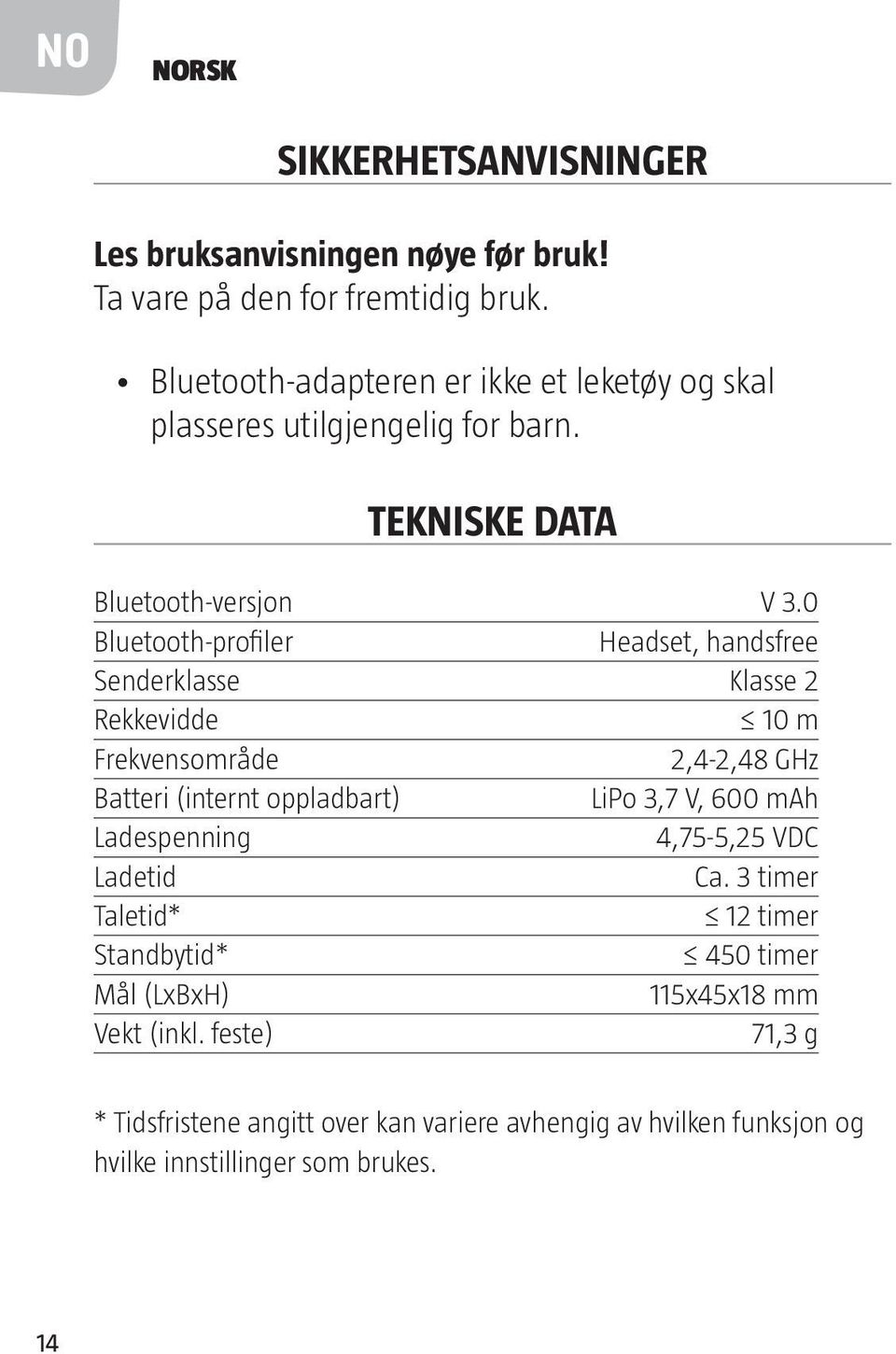 0 Bluetooth-profiler Headset, handsfree Senderklasse Klasse 2 Rekkevidde 10 m Frekvensområde 2,4-2,48 GHz Batteri (internt oppladbart) LiPo 3,7 V, 600 mah