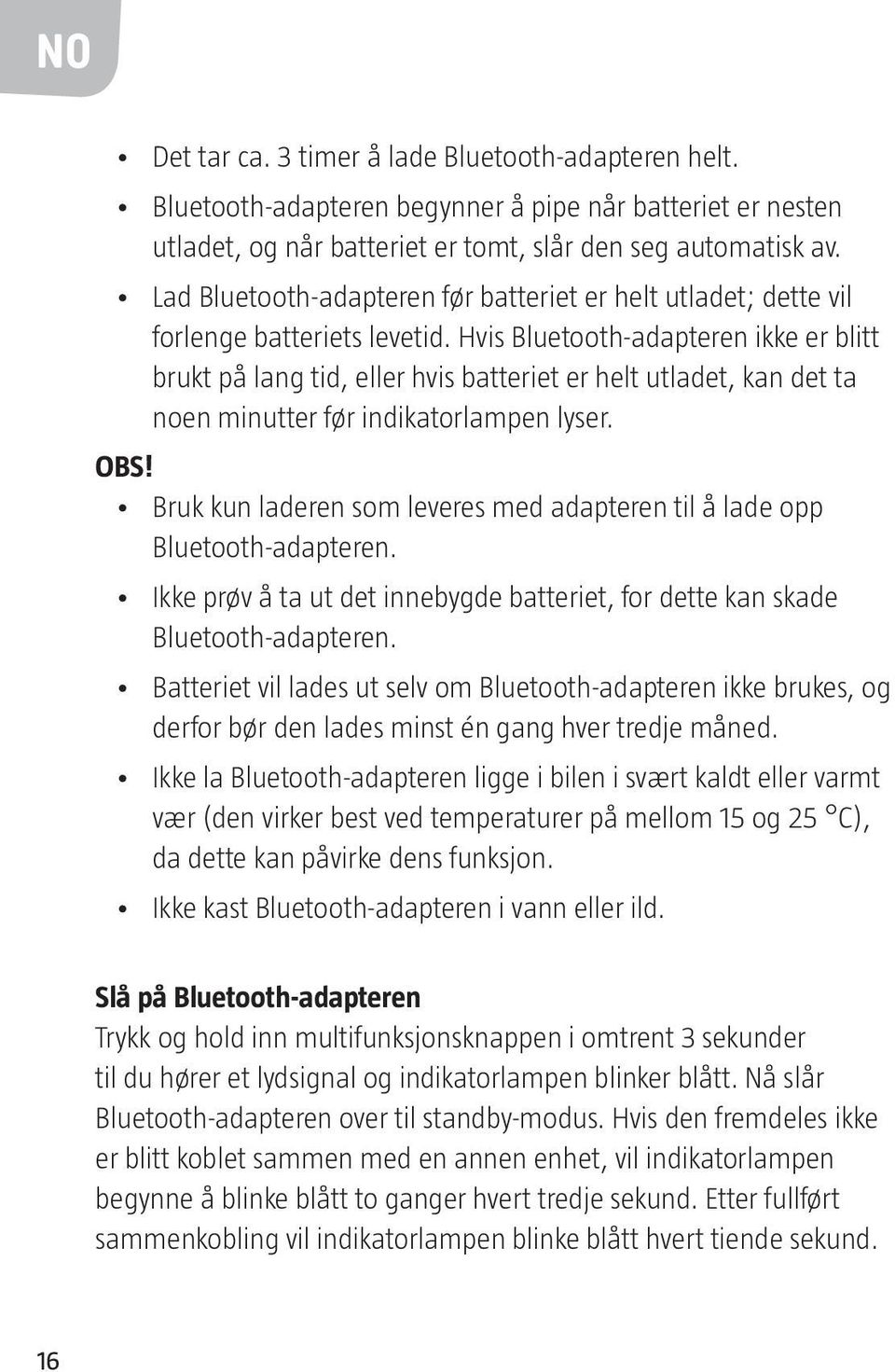 Hvis Bluetooth-adapteren ikke er blitt brukt på lang tid, eller hvis batteriet er helt utladet, kan det ta noen minutter før indikatorlampen lyser. OBS!