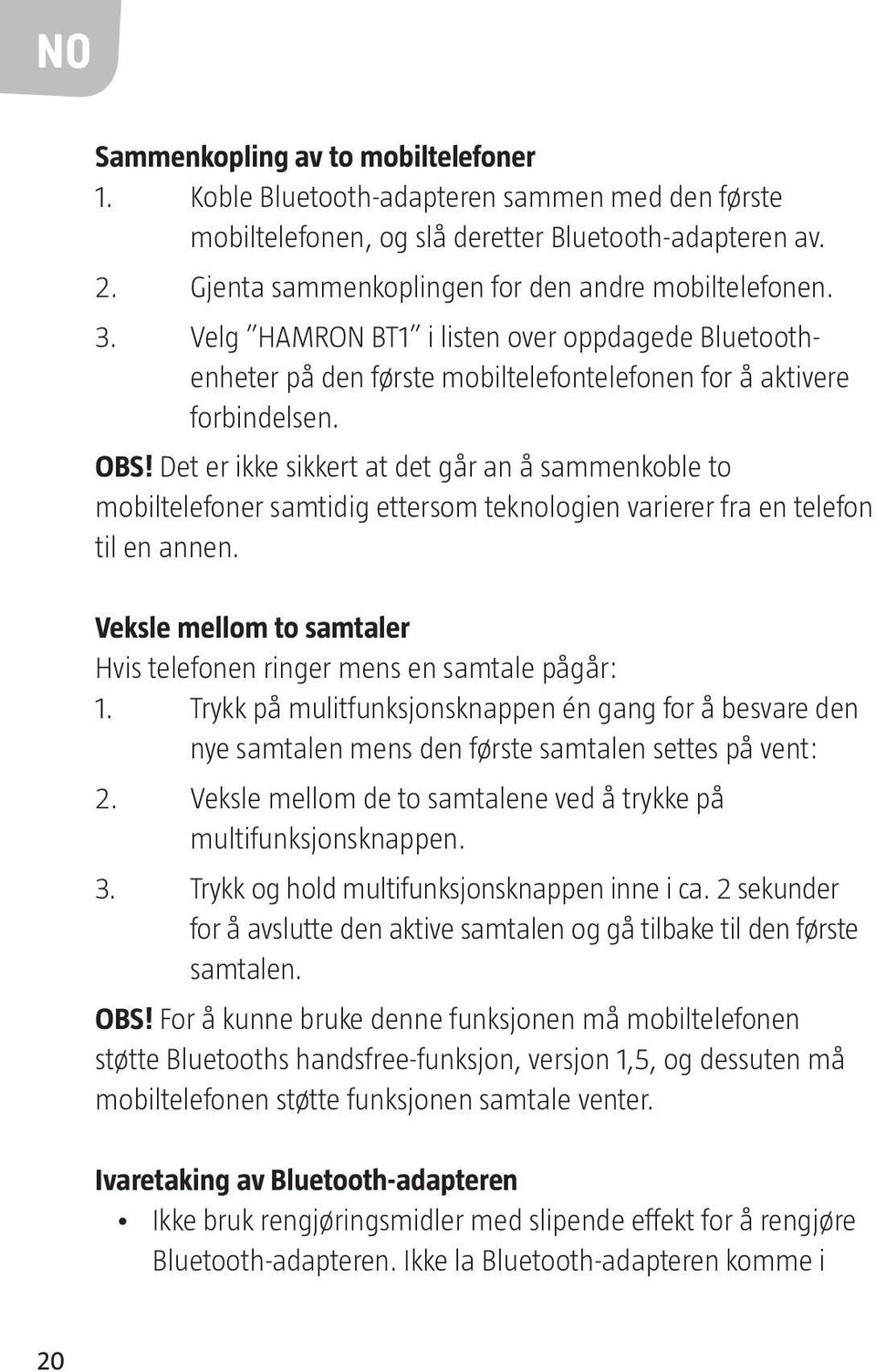 Det er ikke sikkert at det går an å sammenkoble to mobiltelefoner samtidig ettersom teknologien varierer fra en telefon til en annen.