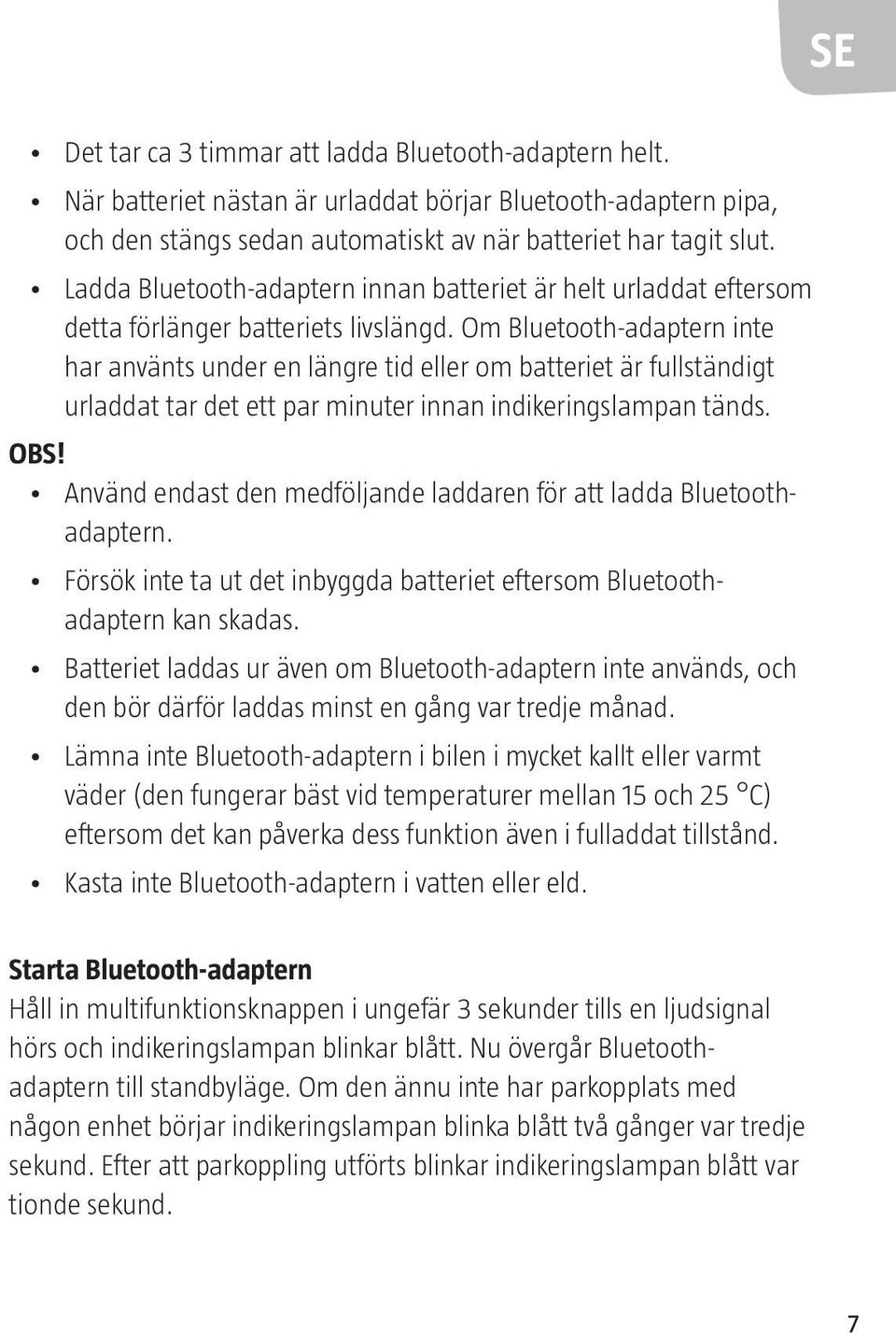 Om Bluetooth-adaptern inte har använts under en längre tid eller om batteriet är fullständigt urladdat tar det ett par minuter innan indikeringslampan tänds. OBS!