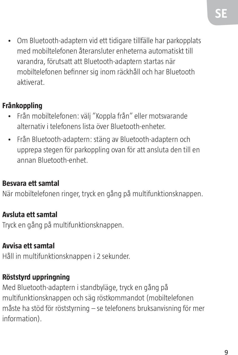 Från Bluetooth-adaptern: stäng av Bluetooth-adaptern och upprepa stegen för parkoppling ovan för att ansluta den till en annan Bluetooth-enhet.