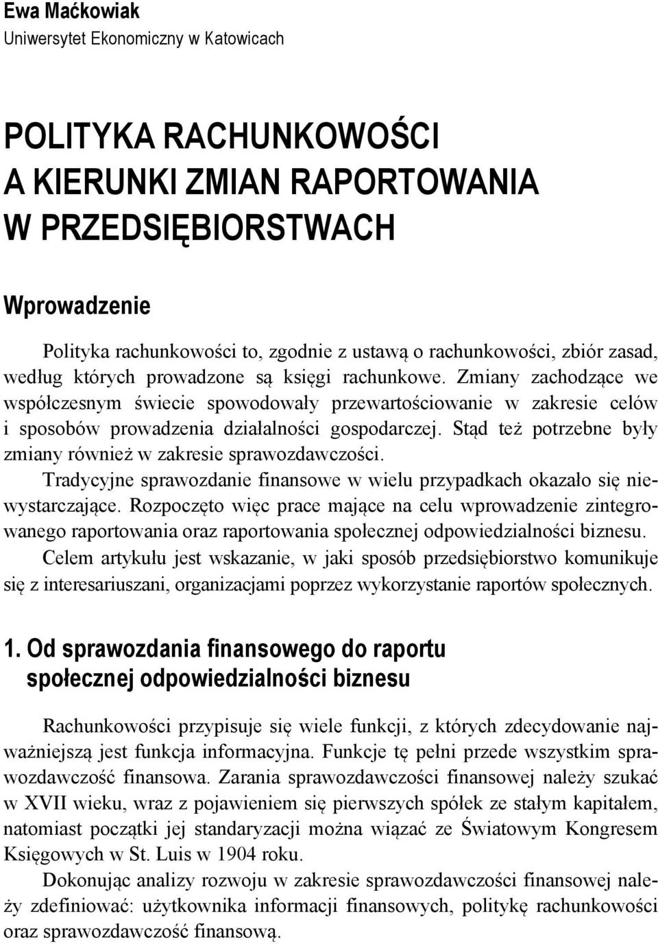 Stąd też potrzebne były zmiany również w zakresie sprawozdawczości. Tradycyjne sprawozdanie finansowe w wielu przypadkach okazało się niewystarczające.