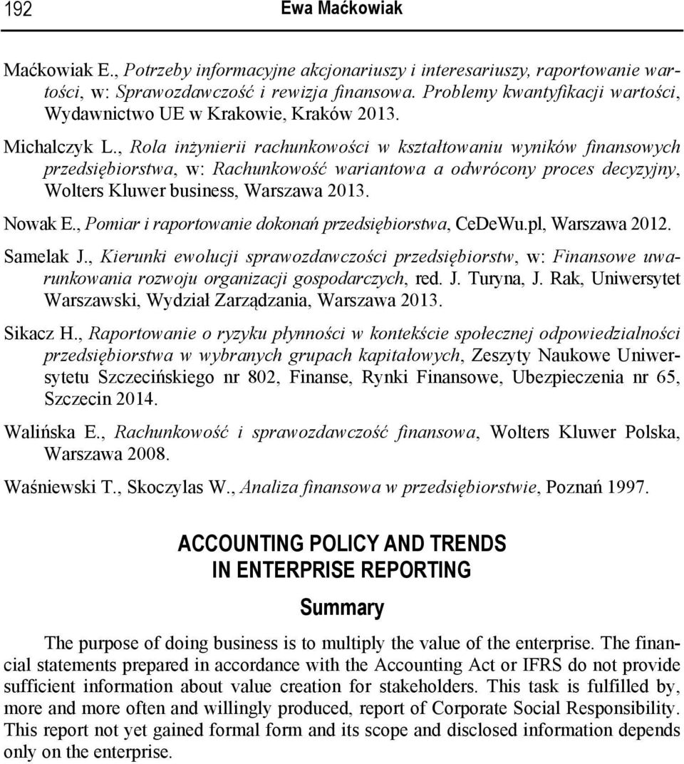 , Rola inżynierii rachunkowości w kształtowaniu wyników finansowych przedsiębiorstwa, w: Rachunkowość wariantowa a odwrócony proces decyzyjny, Wolters Kluwer business, Warszawa 2013. Nowak E.