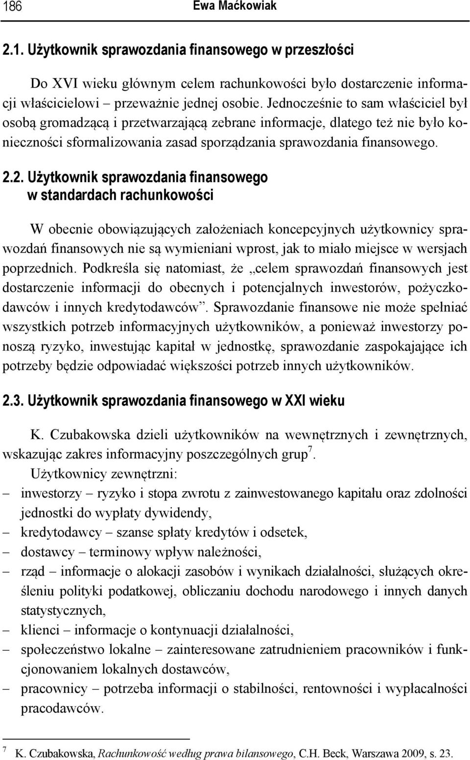 2. Użytkownik sprawozdania finansowego w standardach rachunkowości W obecnie obowiązujących założeniach koncepcyjnych użytkownicy sprawozdań finansowych nie są wymieniani wprost, jak to miało miejsce