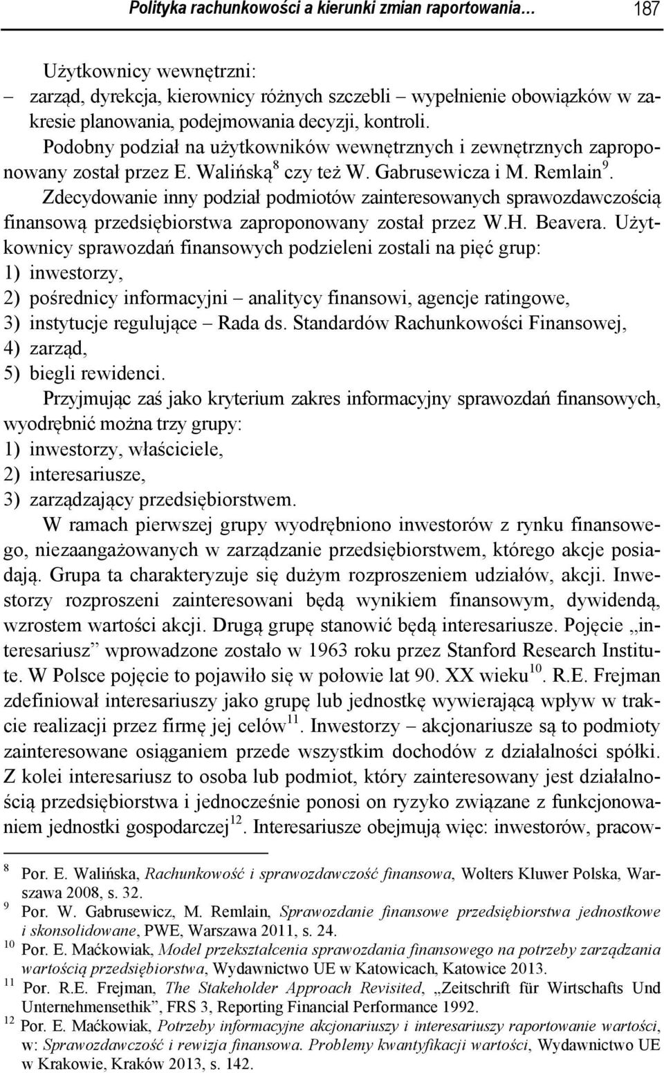 Zdecydowanie inny podział podmiotów zainteresowanych sprawozdawczością finansową przedsiębiorstwa zaproponowany został przez W.H. Beavera.