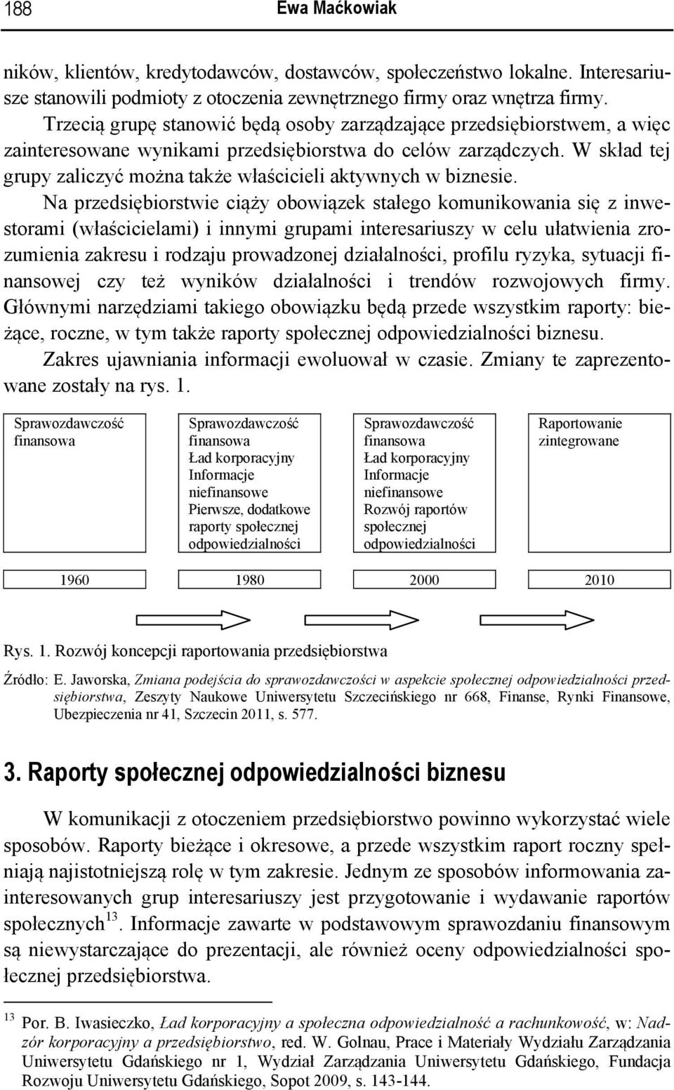 W skład tej grupy zaliczyć można także właścicieli aktywnych w biznesie.