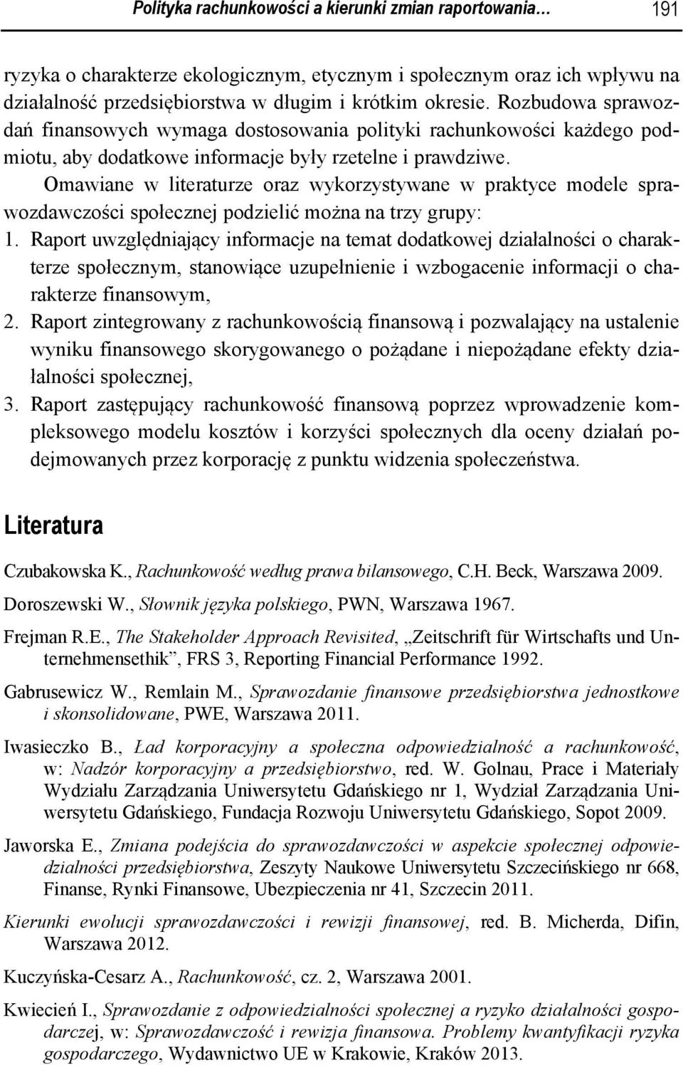 Omawiane w literaturze oraz wykorzystywane w praktyce modele sprawozdawczości społecznej podzielić można na trzy grupy: 1.