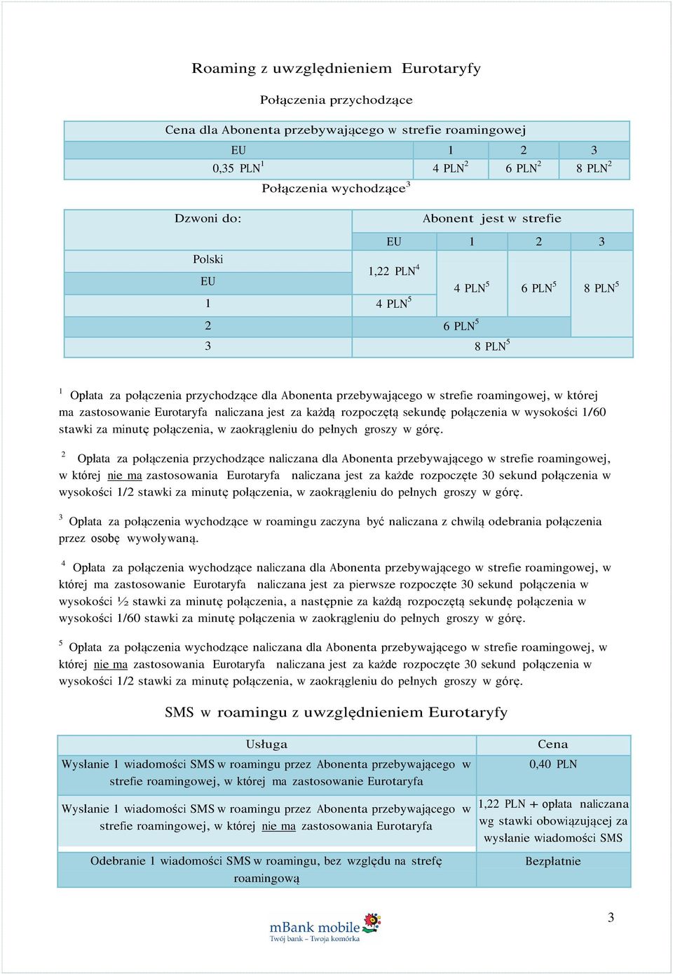 której ma zastosowanie Eurotaryfa naliczana jest za każdą rozpoczętą sekundę połączenia w wysokości 1/60 stawki za minutę połączenia, w zaokrągleniu do pełnych groszy w górę.