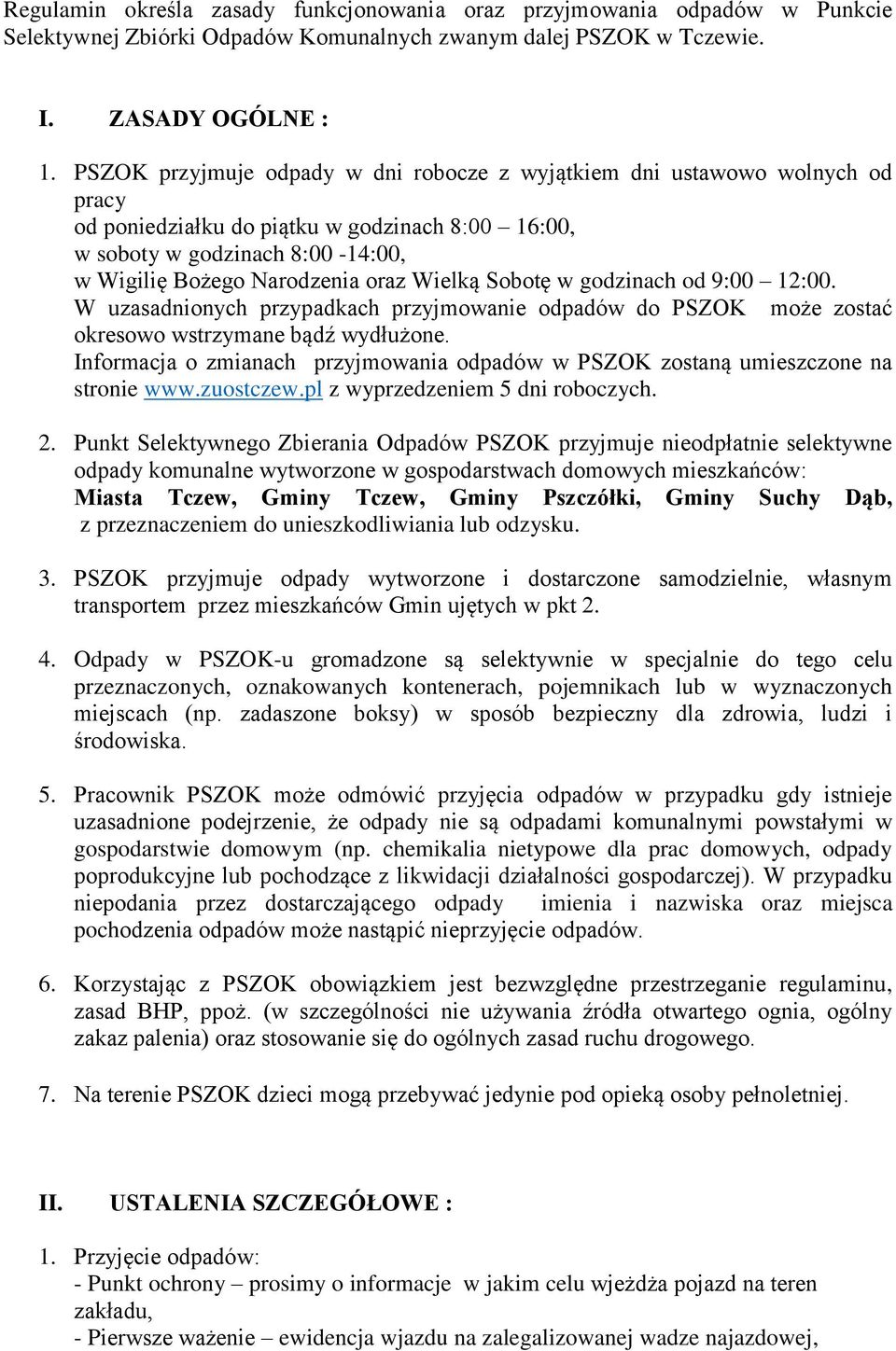 Wielką Sobotę w godzinach od 9:00 12:00. W uzasadnionych przypadkach przyjmowanie odpadów do PSZOK może zostać okresowo wstrzymane bądź wydłużone.