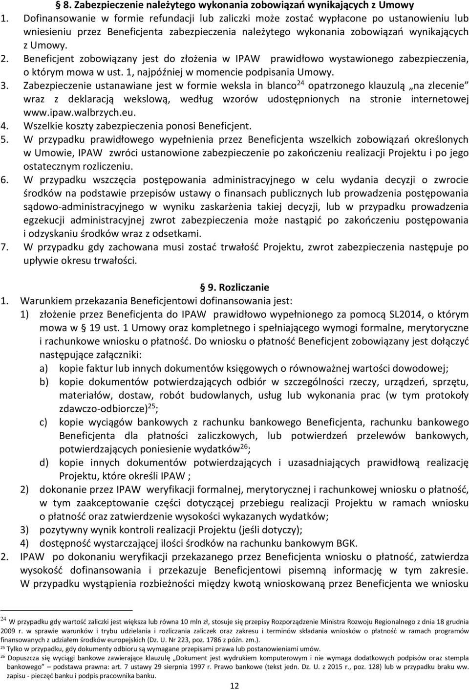 Beneficjent zobowiązany jest do złożenia w IPAW prawidłowo wystawionego zabezpieczenia, o którym mowa w ust. 1, najpóźniej w momencie podpisania Umowy. 3.