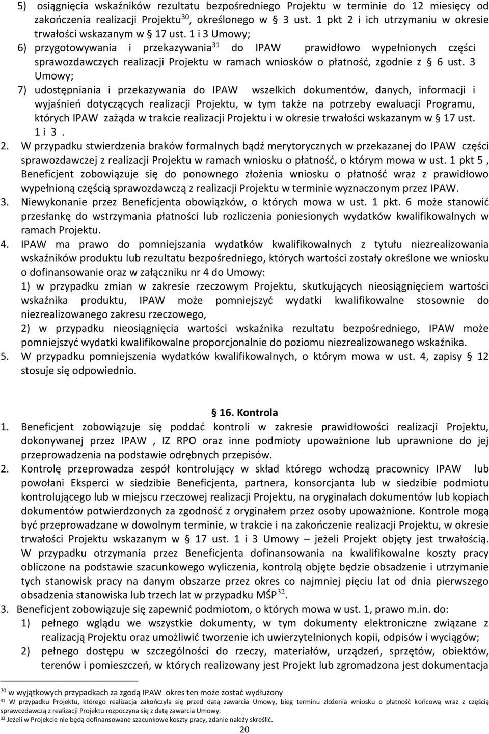 1 i 3 Umowy; 6) przygotowywania i przekazywania 31 do IPAW prawidłowo wypełnionych części sprawozdawczych realizacji Projektu w ramach wniosków o płatność, zgodnie z 6 ust.