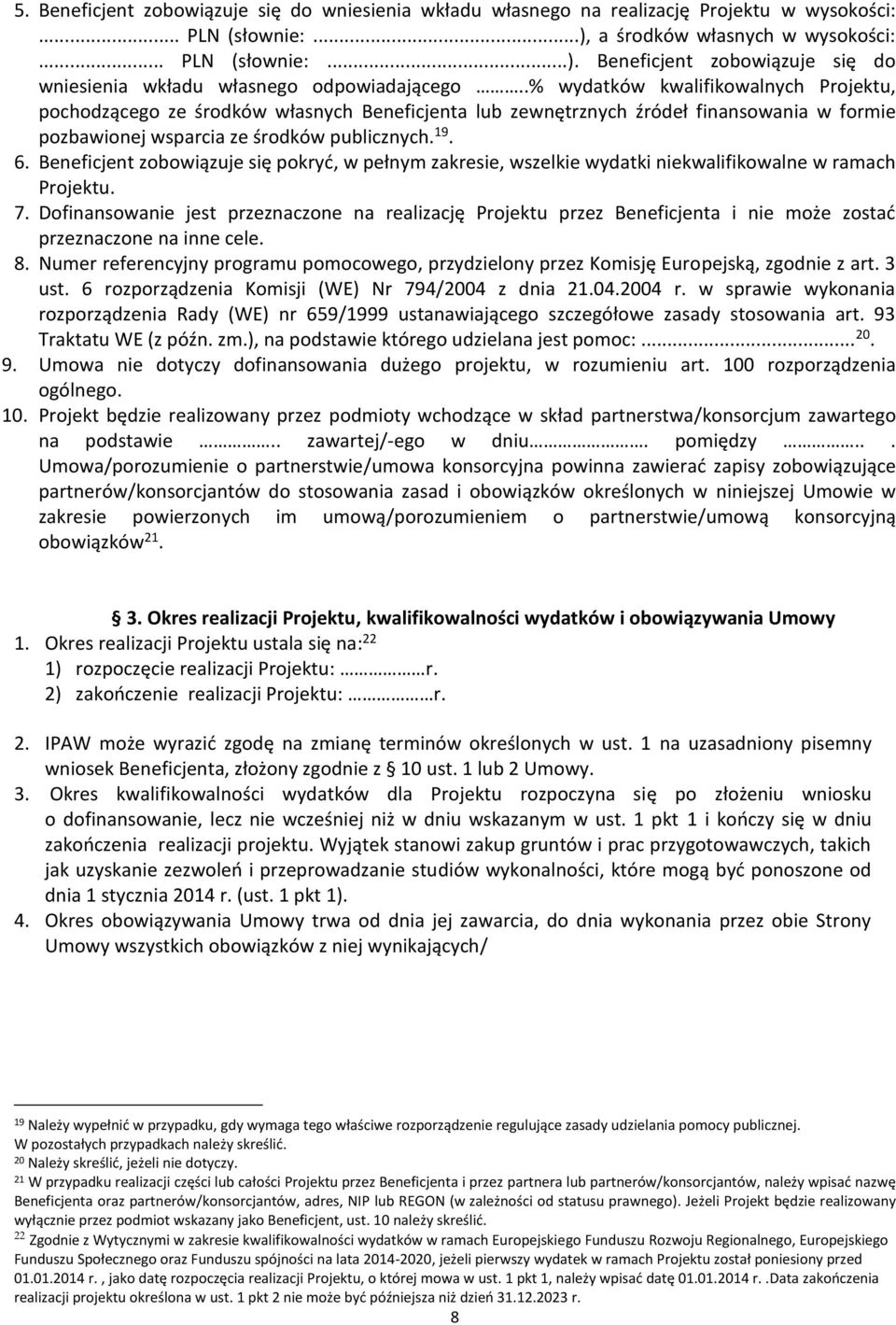 Beneficjent zobowiązuje się pokryć, w pełnym zakresie, wszelkie wydatki niekwalifikowalne w ramach Projektu. 7.