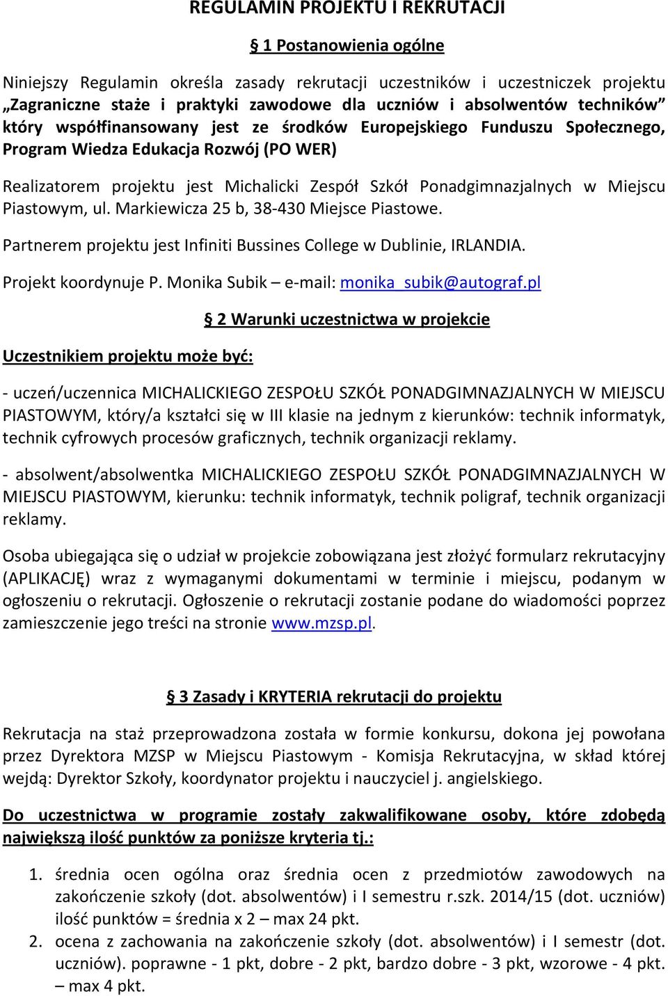 Ponadgimnazjalnych w Miejscu Piastowym, ul. Markiewicza 25 b, 38-430 Miejsce Piastowe. Partnerem projektu jest Infiniti Bussines College w Dublinie, IRLANDIA. Projekt koordynuje P.