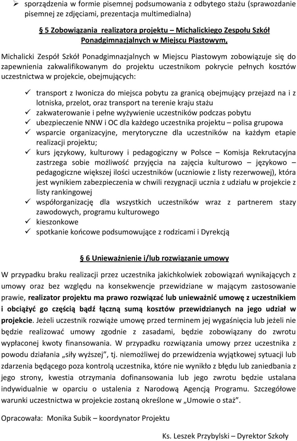 uczestnictwa w projekcie, obejmujących: transport z Iwonicza do miejsca pobytu za granicą obejmujący przejazd na i z lotniska, przelot, oraz transport na terenie kraju stażu zakwaterowanie i pełne